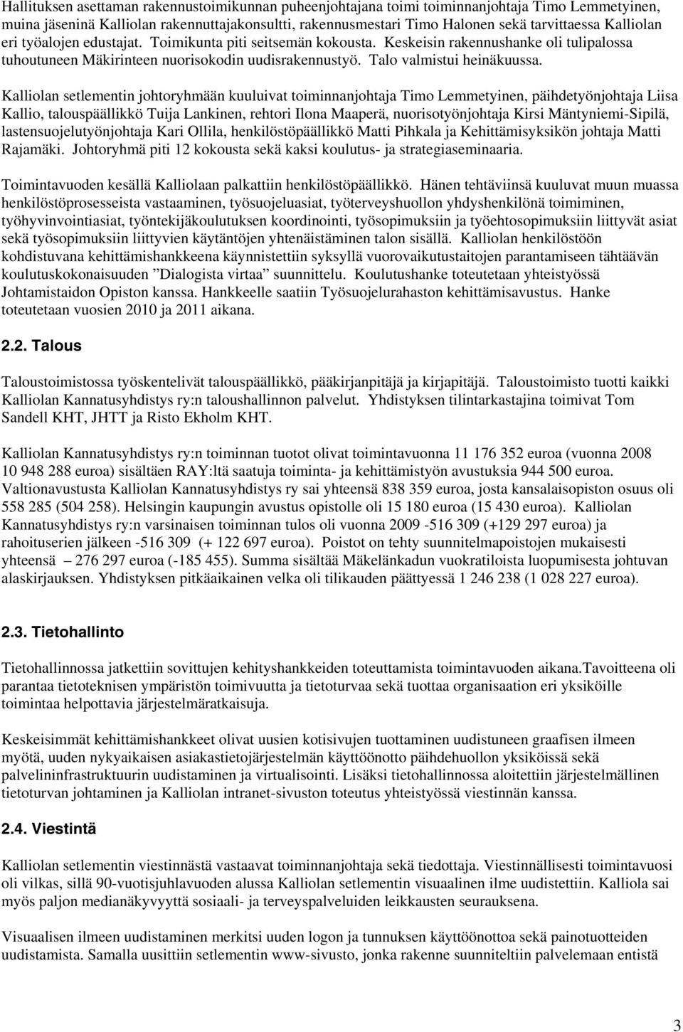 Kalliolan setlementin johtoryhmään kuuluivat toiminnanjohtaja Timo Lemmetyinen, päihdetyönjohtaja Liisa Kallio, talouspäällikkö Tuija Lankinen, rehtori Ilona Maaperä, nuorisotyönjohtaja Kirsi