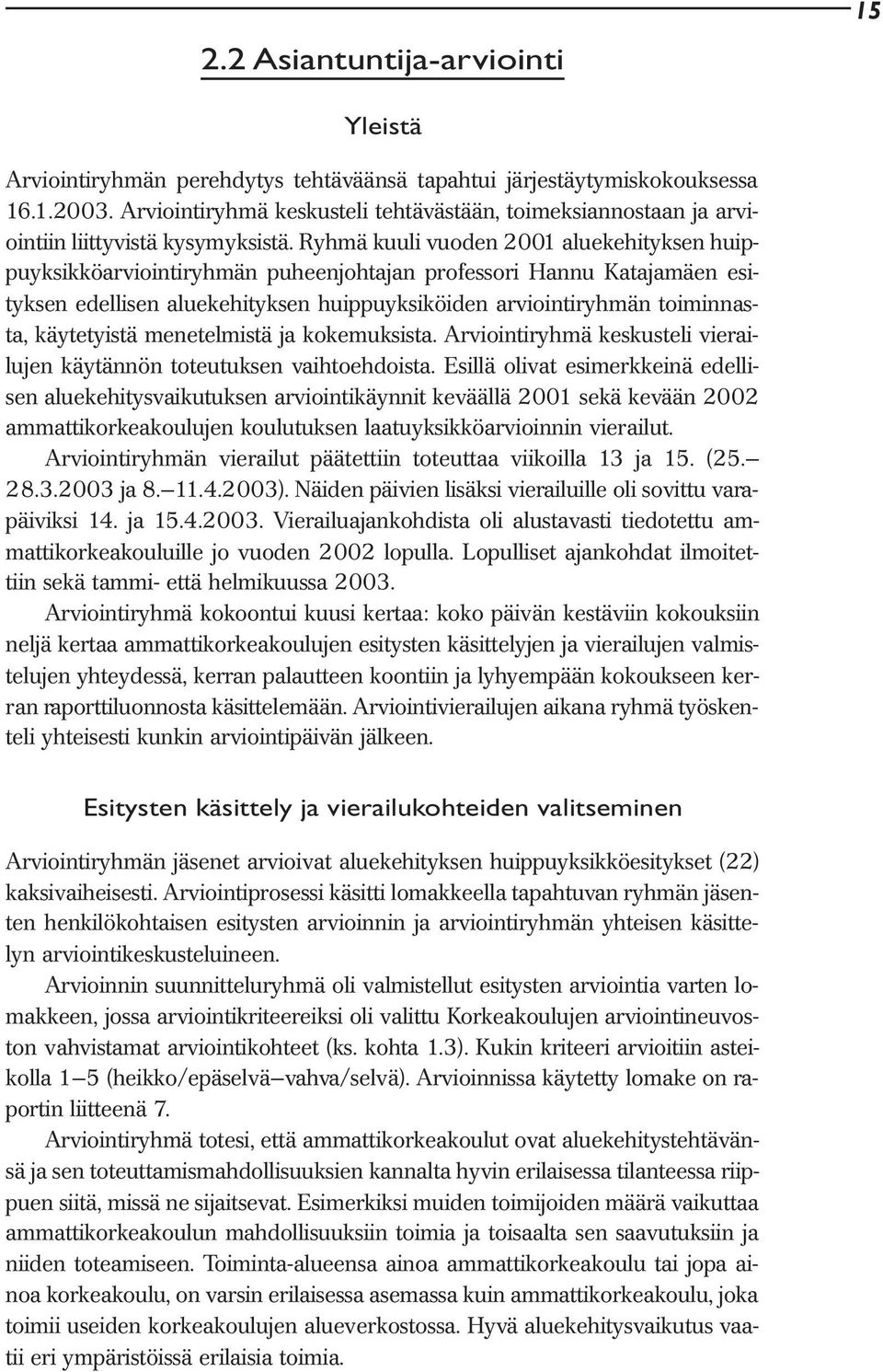 Ryhmä kuuli vuoden 2001 aluekehityksen huippuyksikköarviointiryhmän puheenjohtajan professori Hannu Katajamäen esityksen edellisen aluekehityksen huippuyksiköiden arviointiryhmän toiminnasta,