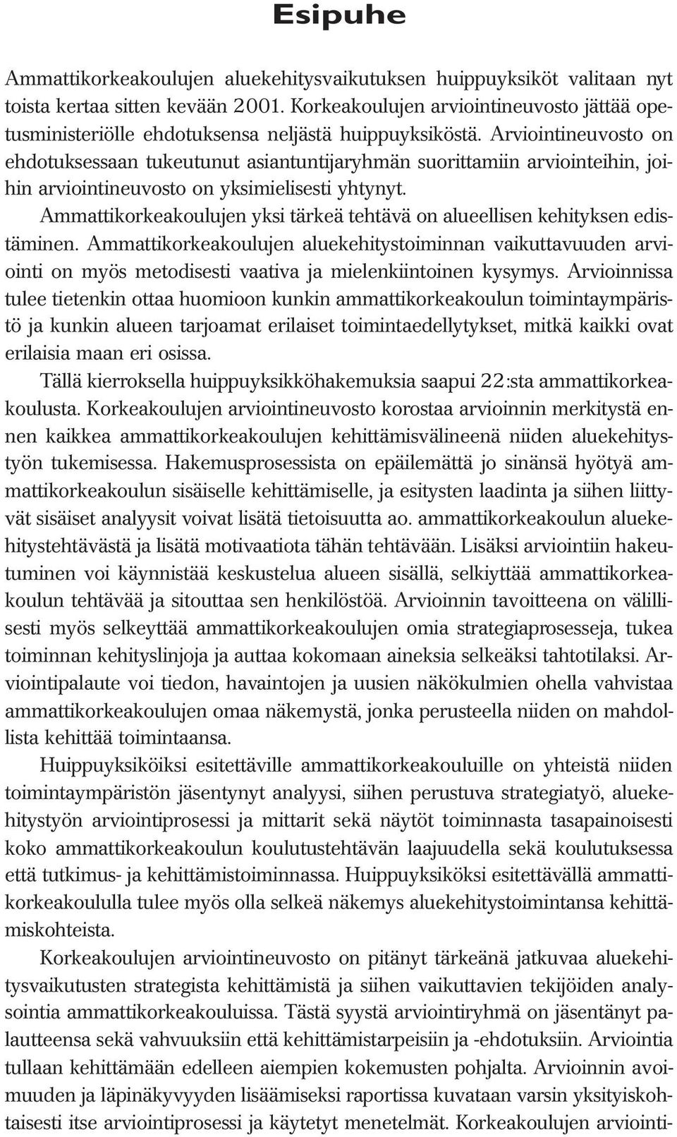 Arviointineuvosto on ehdotuksessaan tukeutunut asiantuntijaryhmän suorittamiin arviointeihin, joihin arviointineuvosto on yksimielisesti yhtynyt.