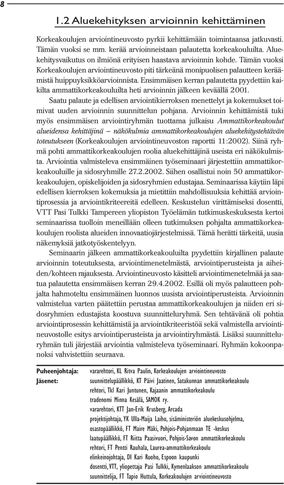 Ensimmäisen kerran palautetta pyydettiin kaikilta ammattikorkeakouluilta heti arvioinnin jälkeen keväällä 2001.