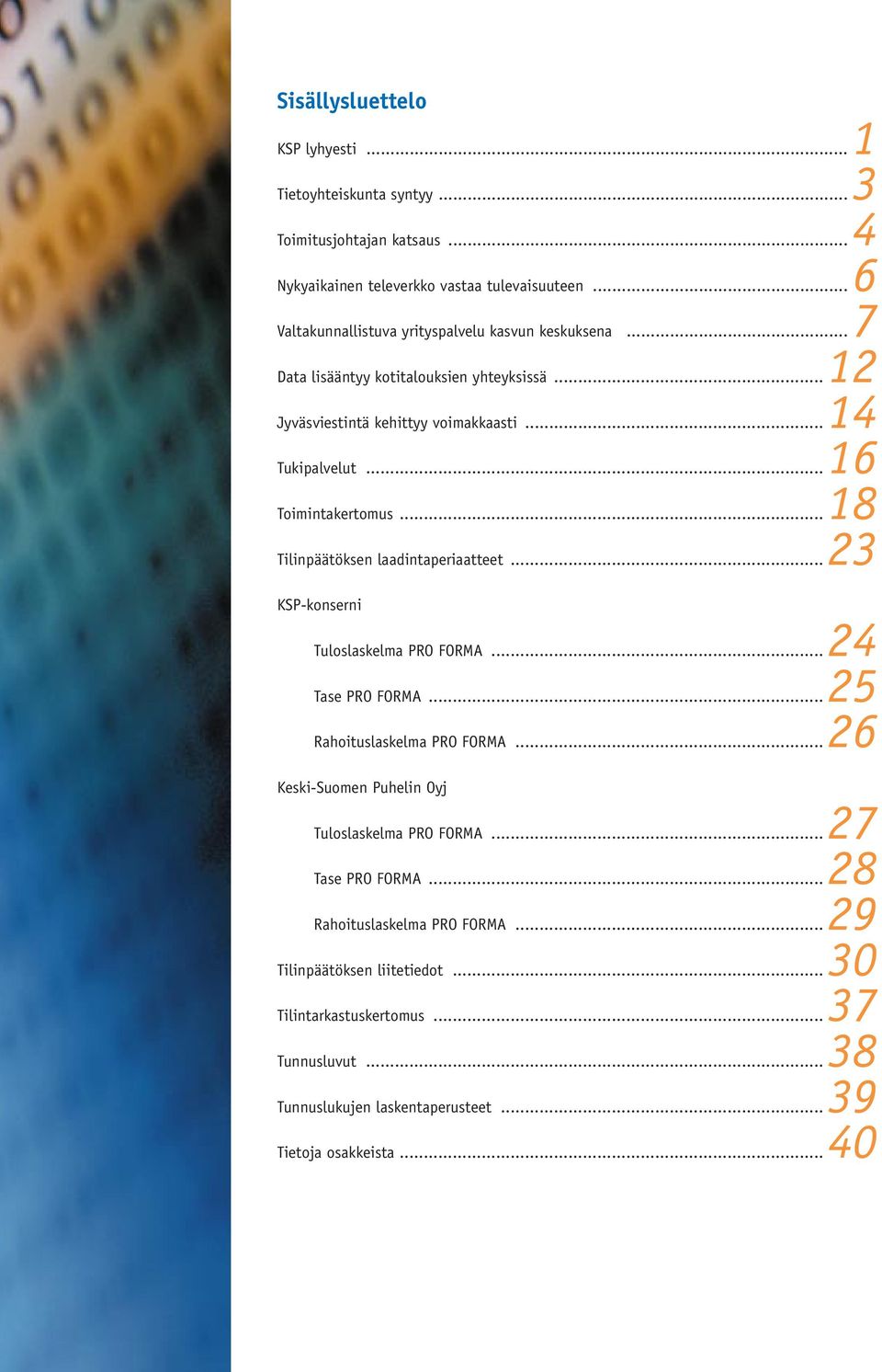 .. 16 Toimintakertomus... 18 Tilinpäätöksen laadintaperiaatteet... 23 KSP-konserni Tuloslaskelma PRO FORMA... 24 Tase PRO FORMA... 25 Rahoituslaskelma PRO FORMA.