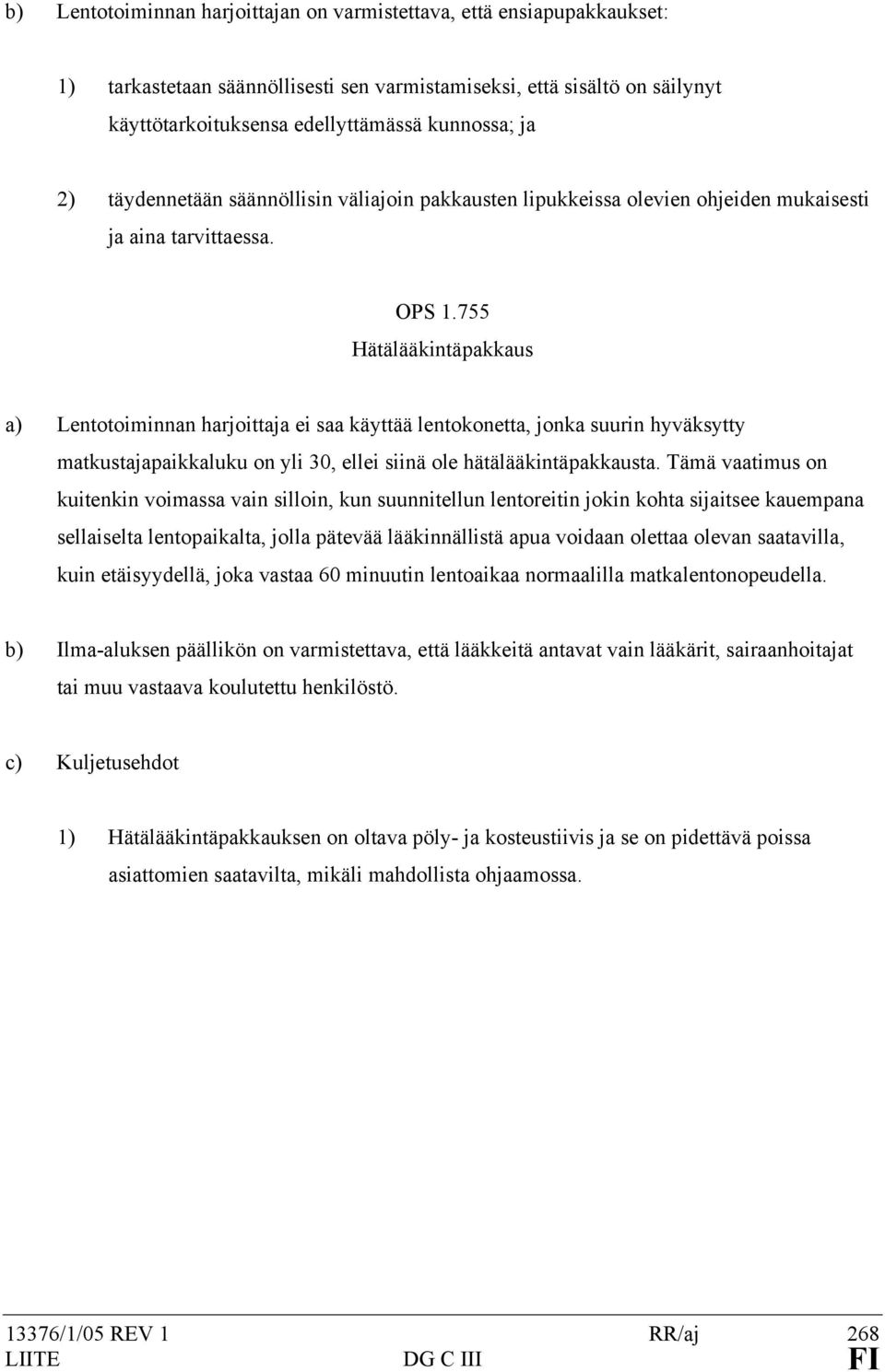 755 Hätälääkintäpakkaus a) Lentotoiminnan harjoittaja ei saa käyttää lentokonetta, jonka suurin hyväksytty matkustajapaikkaluku on yli 30, ellei siinä ole hätälääkintäpakkausta.