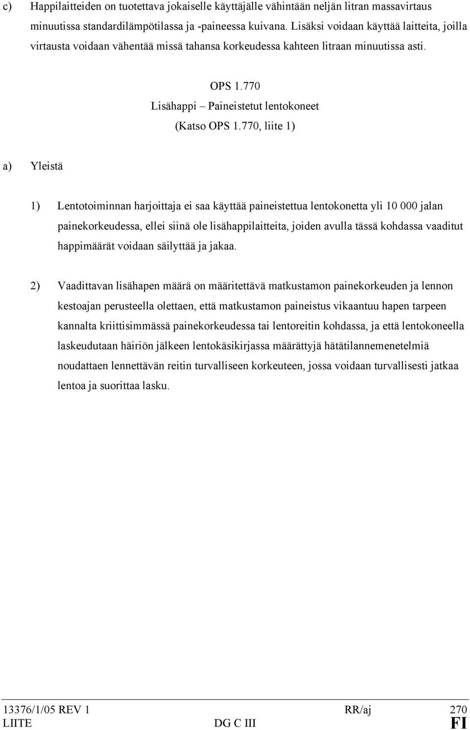 770, liite 1) a) Yleistä 1) Lentotoiminnan harjoittaja ei saa käyttää paineistettua lentokonetta yli 10 000 jalan painekorkeudessa, ellei siinä ole lisähappilaitteita, joiden avulla tässä kohdassa