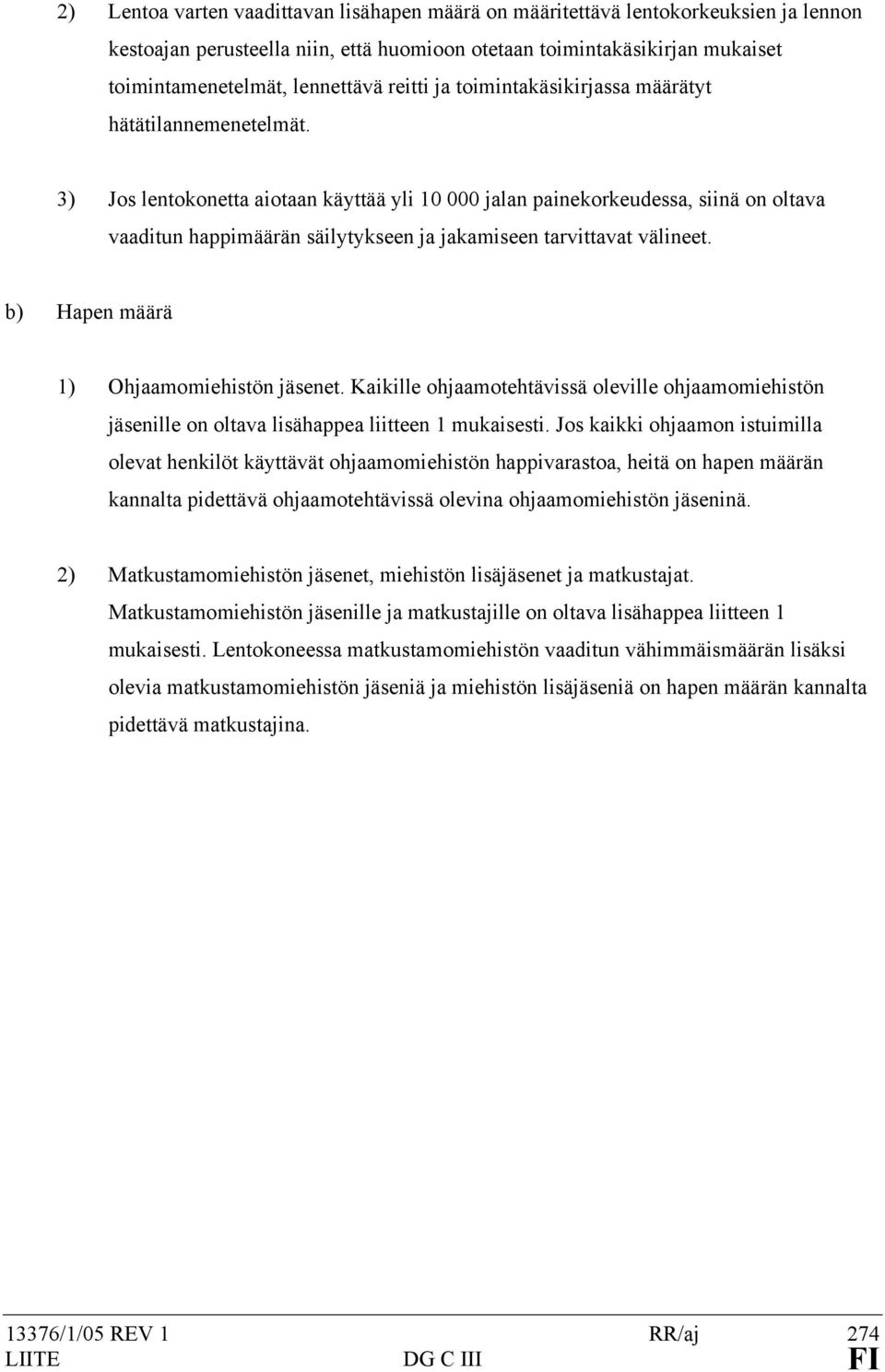 3) Jos lentokonetta aiotaan käyttää yli 10 000 jalan painekorkeudessa, siinä on oltava vaaditun happimäärän säilytykseen ja jakamiseen tarvittavat välineet. b) Hapen määrä 1) Ohjaamomiehistön jäsenet.