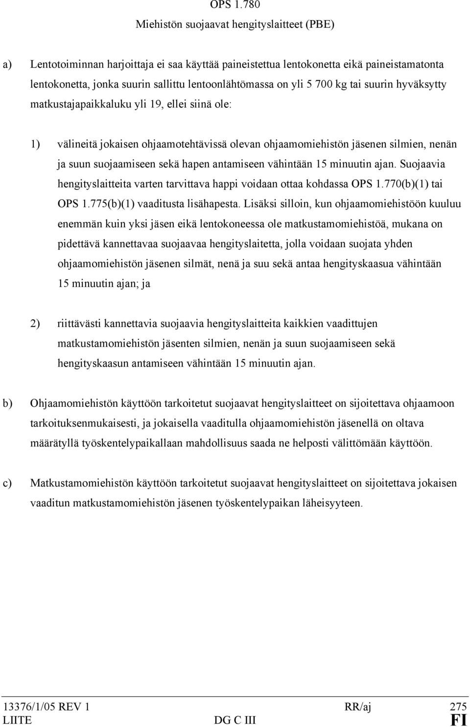 yli 5 700 kg tai suurin hyväksytty matkustajapaikkaluku yli 19, ellei siinä ole: 1) välineitä jokaisen ohjaamotehtävissä olevan ohjaamomiehistön jäsenen silmien, nenän ja suun suojaamiseen sekä hapen