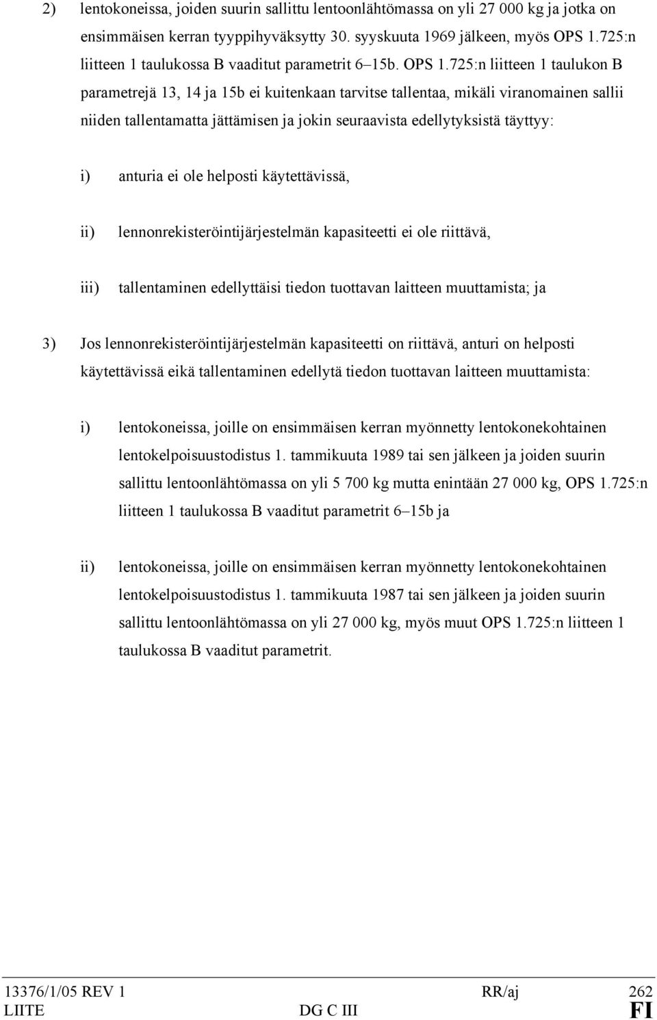 725:n liitteen 1 taulukon B parametrejä 13, 14 ja 15b ei kuitenkaan tarvitse tallentaa, mikäli viranomainen sallii niiden tallentamatta jättämisen ja jokin seuraavista edellytyksistä täyttyy: i)