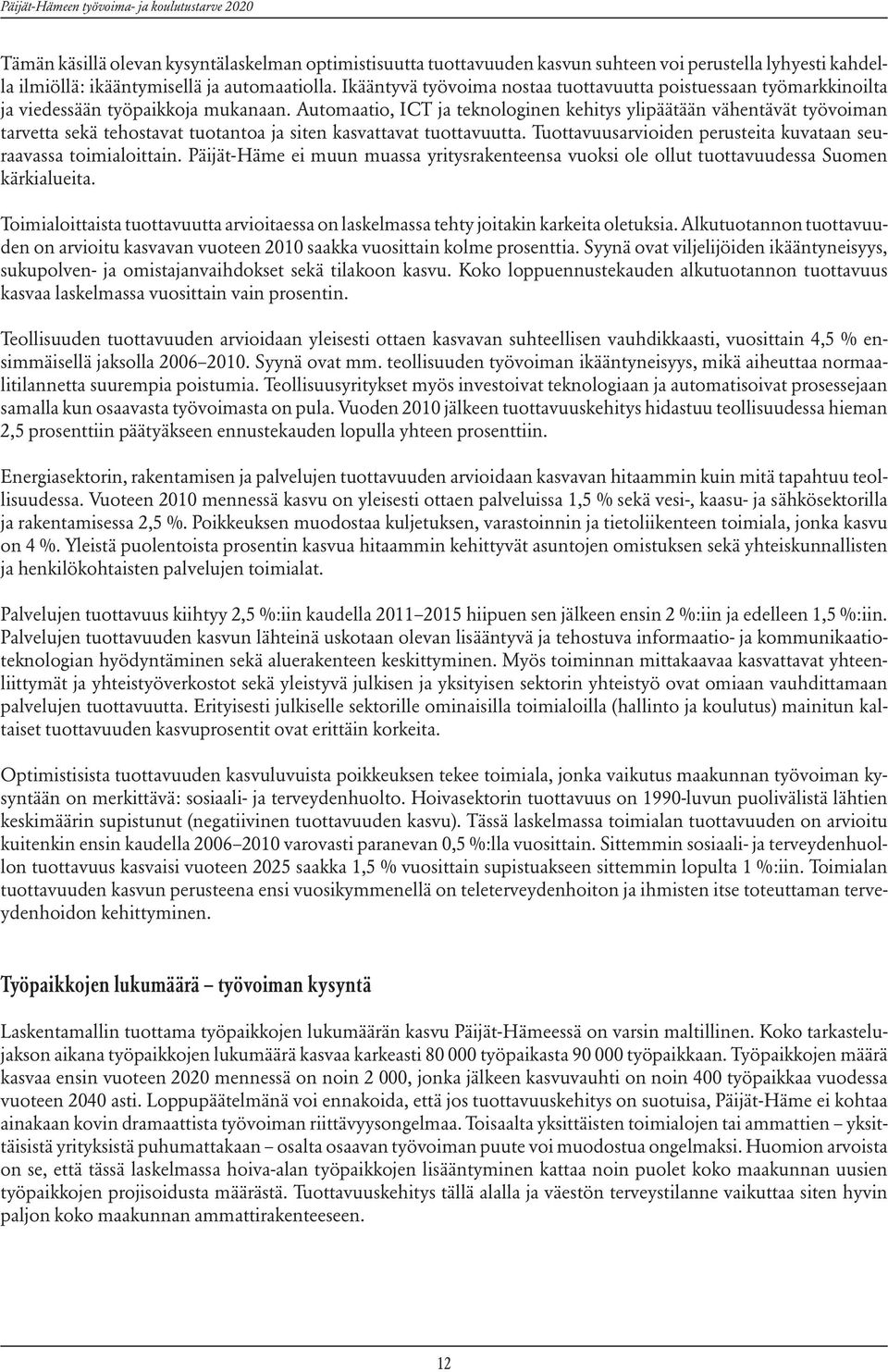 Automaatio, ICT ja teknologinen kehitys ylipäätään vähentävät työvoiman tarvetta sekä tehostavat tuotantoa ja siten kasvattavat tuottavuutta.