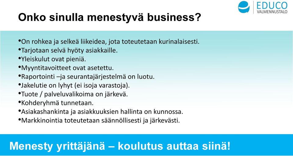 Raportointi ja seurantajärjestelmä on luotu. Jakelutie on lyhyt (ei isoja varastoja). Tuote / palveluvalikoima on järkevä.
