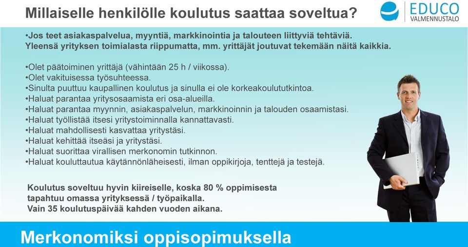 Sinulta puuttuu kaupallinen koulutus ja sinulla ei ole korkeakoulututkintoa. Haluat parantaa yritysosaamista eri osa-alueilla.