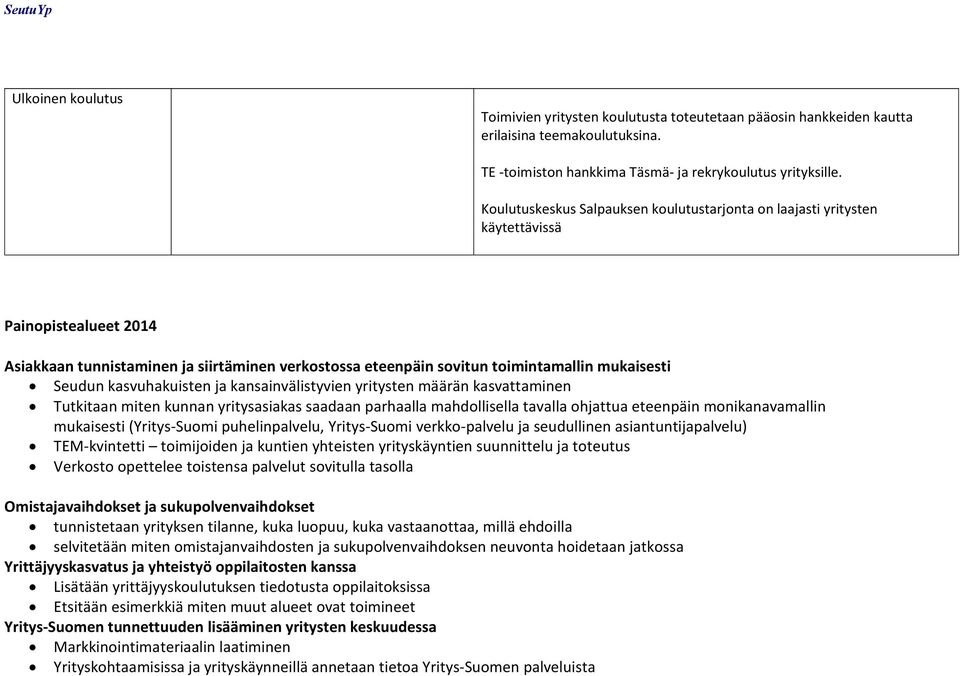 Seudun kasvuhakuisten ja kansainvälistyvien yritysten määrän kasvattaminen Tutkitaan miten kunnan yritysasiakas saadaan parhaalla mahdollisella tavalla ohjattua eteenpäin monikanavamallin mukaisesti