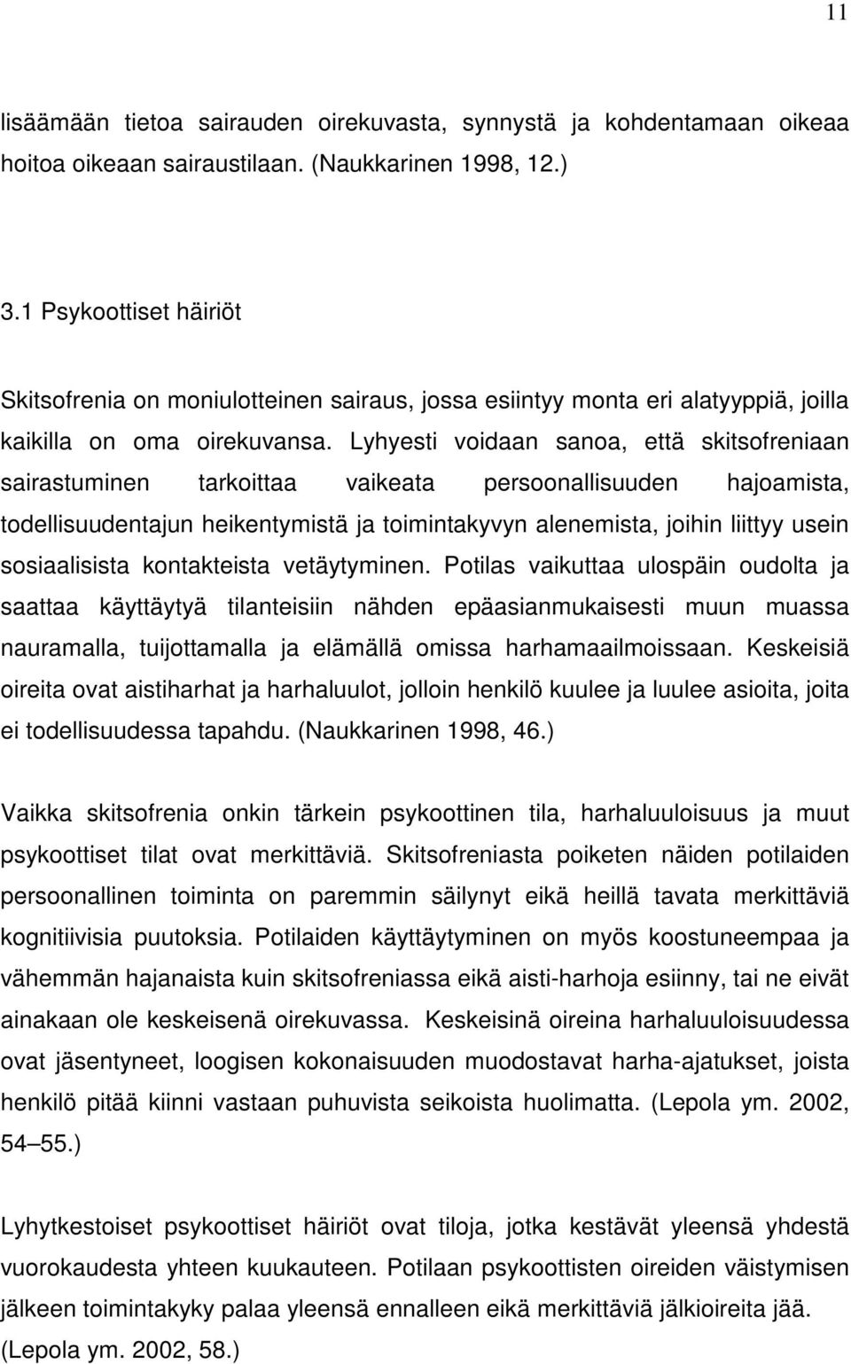 Lyhyesti voidaan sanoa, että skitsofreniaan sairastuminen tarkoittaa vaikeata persoonallisuuden hajoamista, todellisuudentajun heikentymistä ja toimintakyvyn alenemista, joihin liittyy usein