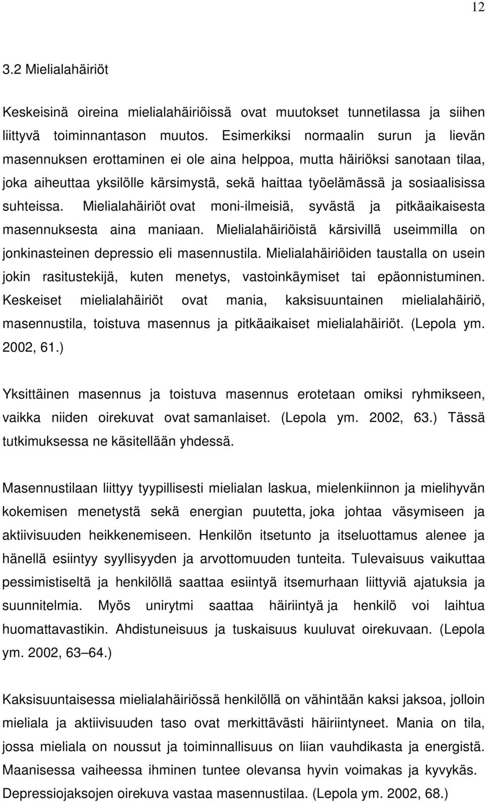 suhteissa. Mielialahäiriöt ovat moni-ilmeisiä, syvästä ja pitkäaikaisesta masennuksesta aina maniaan. Mielialahäiriöistä kärsivillä useimmilla on jonkinasteinen depressio eli masennustila.