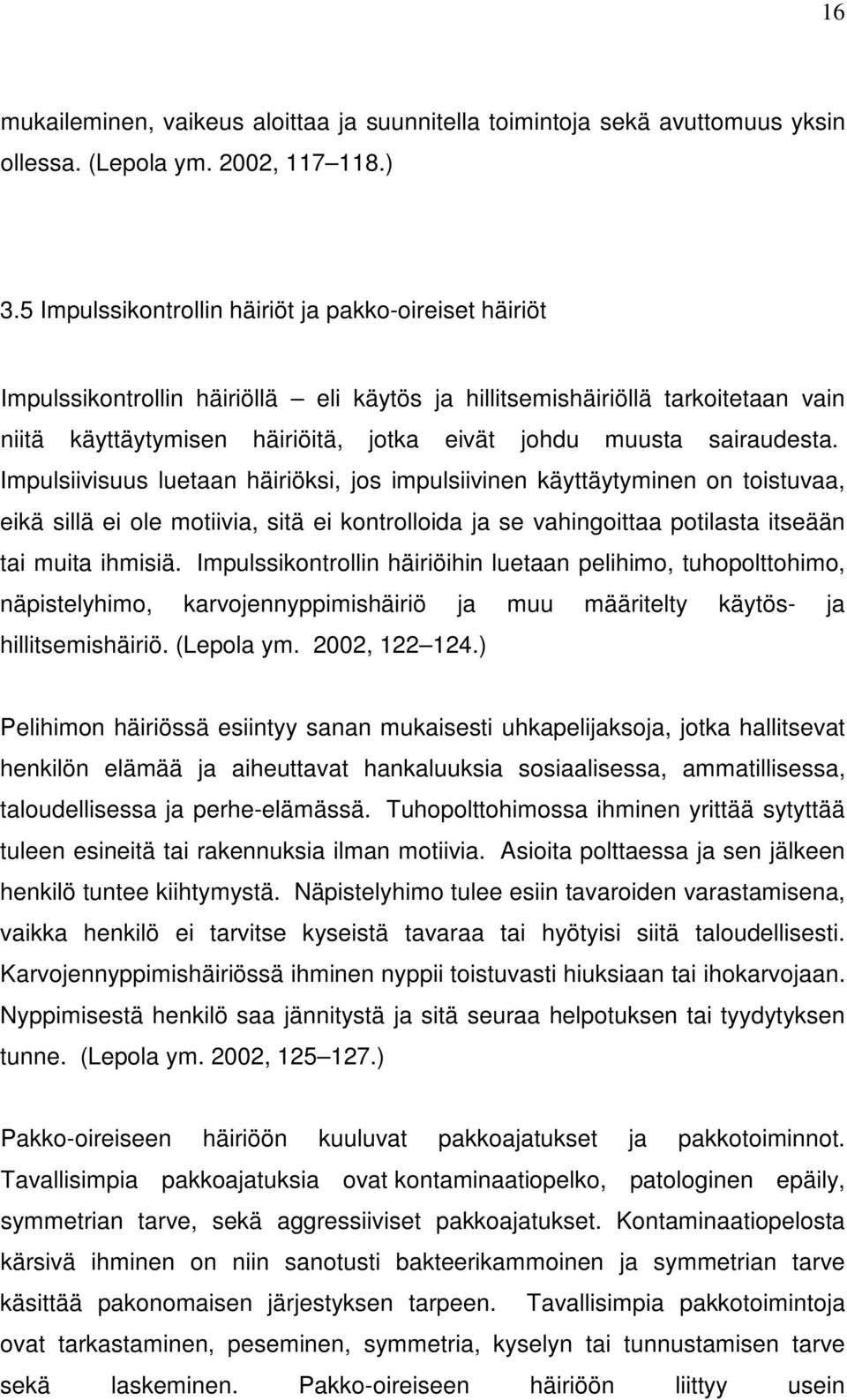 sairaudesta. Impulsiivisuus luetaan häiriöksi, jos impulsiivinen käyttäytyminen on toistuvaa, eikä sillä ei ole motiivia, sitä ei kontrolloida ja se vahingoittaa potilasta itseään tai muita ihmisiä.