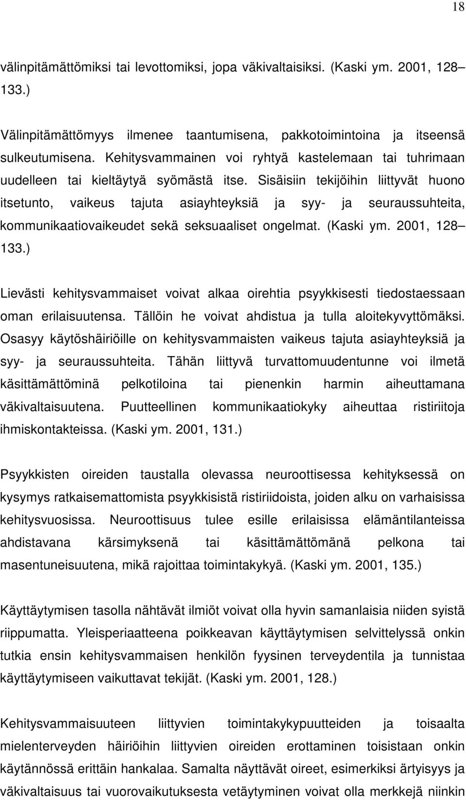 Sisäisiin tekijöihin liittyvät huono itsetunto, vaikeus tajuta asiayhteyksiä ja syy- ja seuraussuhteita, kommunikaatiovaikeudet sekä seksuaaliset ongelmat. (Kaski ym. 2001, 128 133.