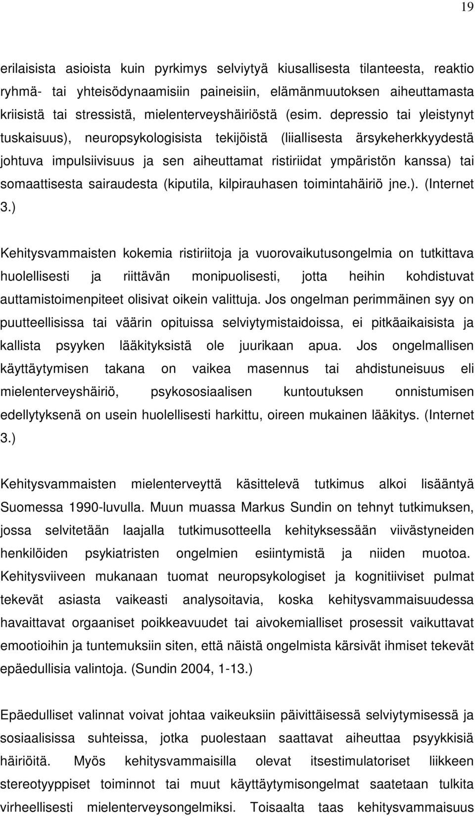 depressio tai yleistynyt tuskaisuus), neuropsykologisista tekijöistä (liiallisesta ärsykeherkkyydestä johtuva impulsiivisuus ja sen aiheuttamat ristiriidat ympäristön kanssa) tai somaattisesta