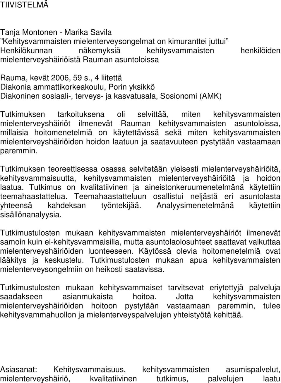 , 4 liitettä Diakonia ammattikorkeakoulu, Porin yksikkö Diakoninen sosiaali-, terveys- ja kasvatusala, Sosionomi (AMK) Tutkimuksen tarkoituksena oli selvittää, miten kehitysvammaisten