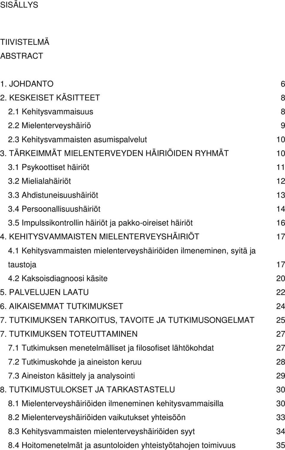 5 Impulssikontrollin häiriöt ja pakko-oireiset häiriöt 16 4. KEHITYSVAMMAISTEN MIELENTERVEYSHÄIRIÖT 17 4.1 Kehitysvammaisten mielenterveyshäiriöiden ilmeneminen, syitä ja taustoja 17 4.