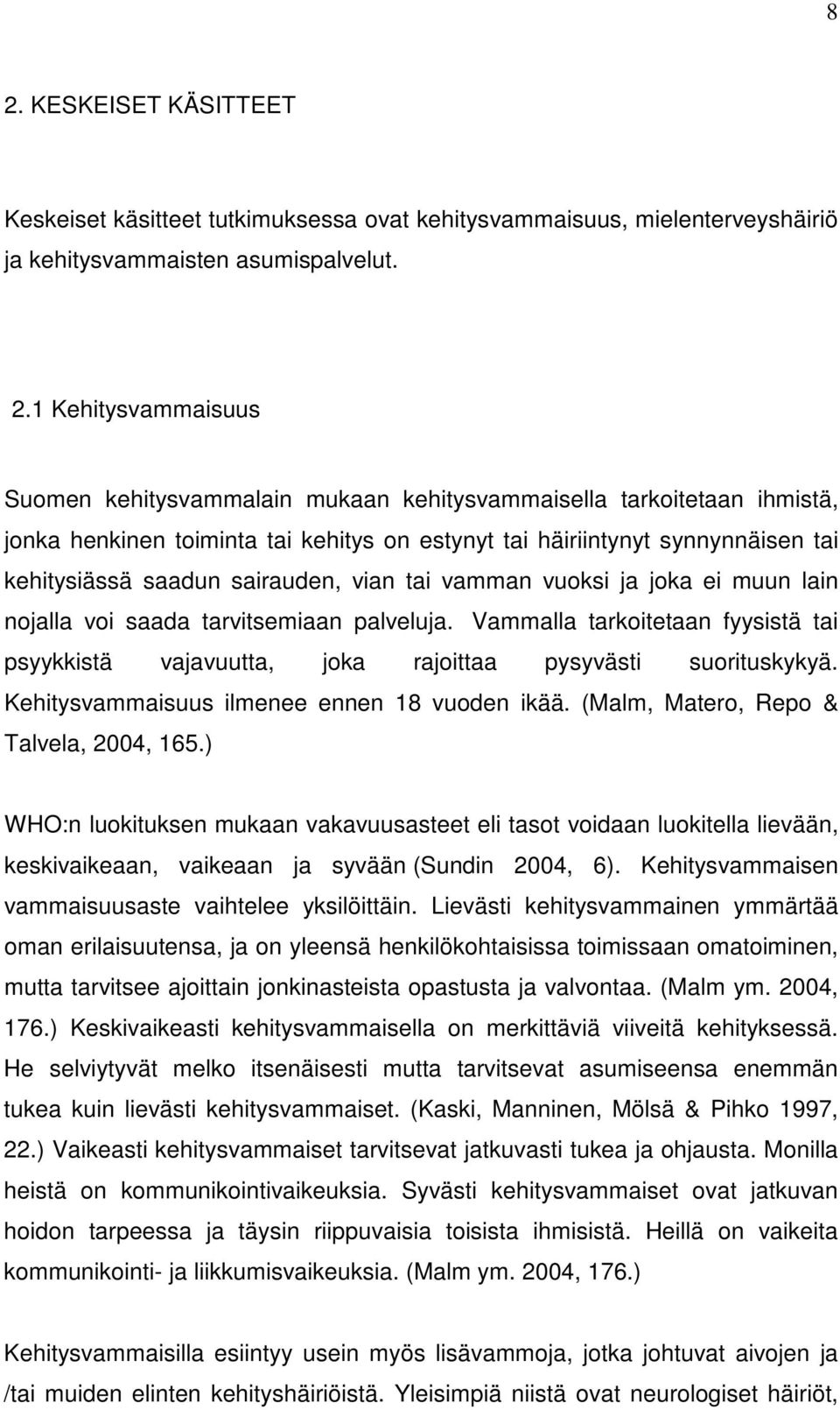 nojalla voi saada tarvitsemiaan palveluja. Vammalla tarkoitetaan fyysistä tai psyykkistä vajavuutta, joka rajoittaa pysyvästi suorituskykyä. Kehitysvammaisuus ilmenee ennen 18 vuoden ikää.