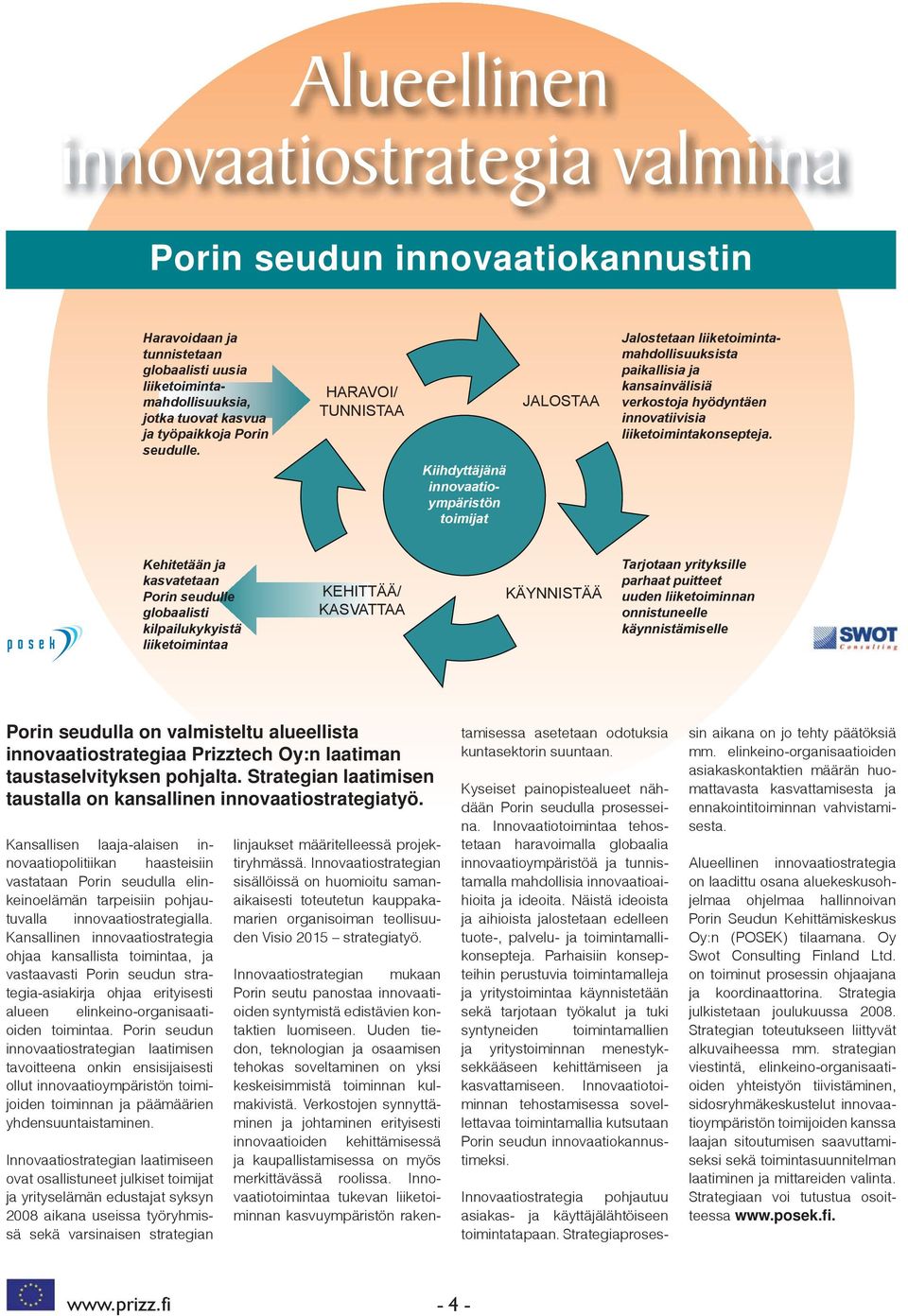 Kiihdyttäjänä innovaatioäi ympäristön toimijat JALOSTAA Kehitetään ja kasvatetaan Porin seudulle globaalisti kilpailukykyistä liiketoimintaa KEHITTÄÄ/ KASVATTAA KÄYNNISTÄÄ Tarjotaan yrityksille