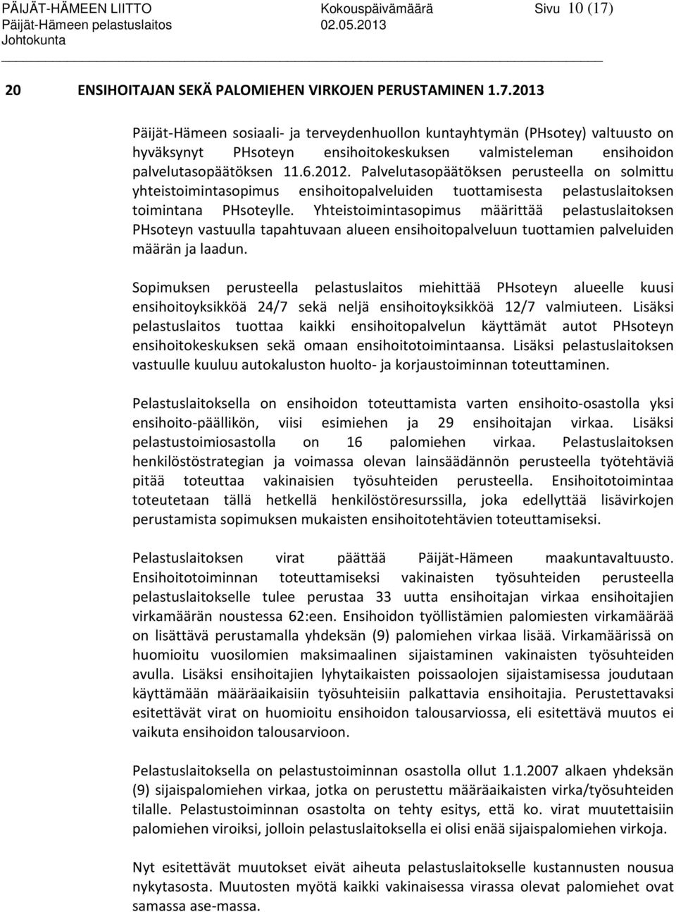 2013 Päijät-Hämeen sosiaali- ja terveydenhuollon kuntayhtymän (PHsotey) valtuusto on hyväksynyt PHsoteyn ensihoitokeskuksen valmisteleman ensihoidon palvelutasopäätöksen 11.6.2012.