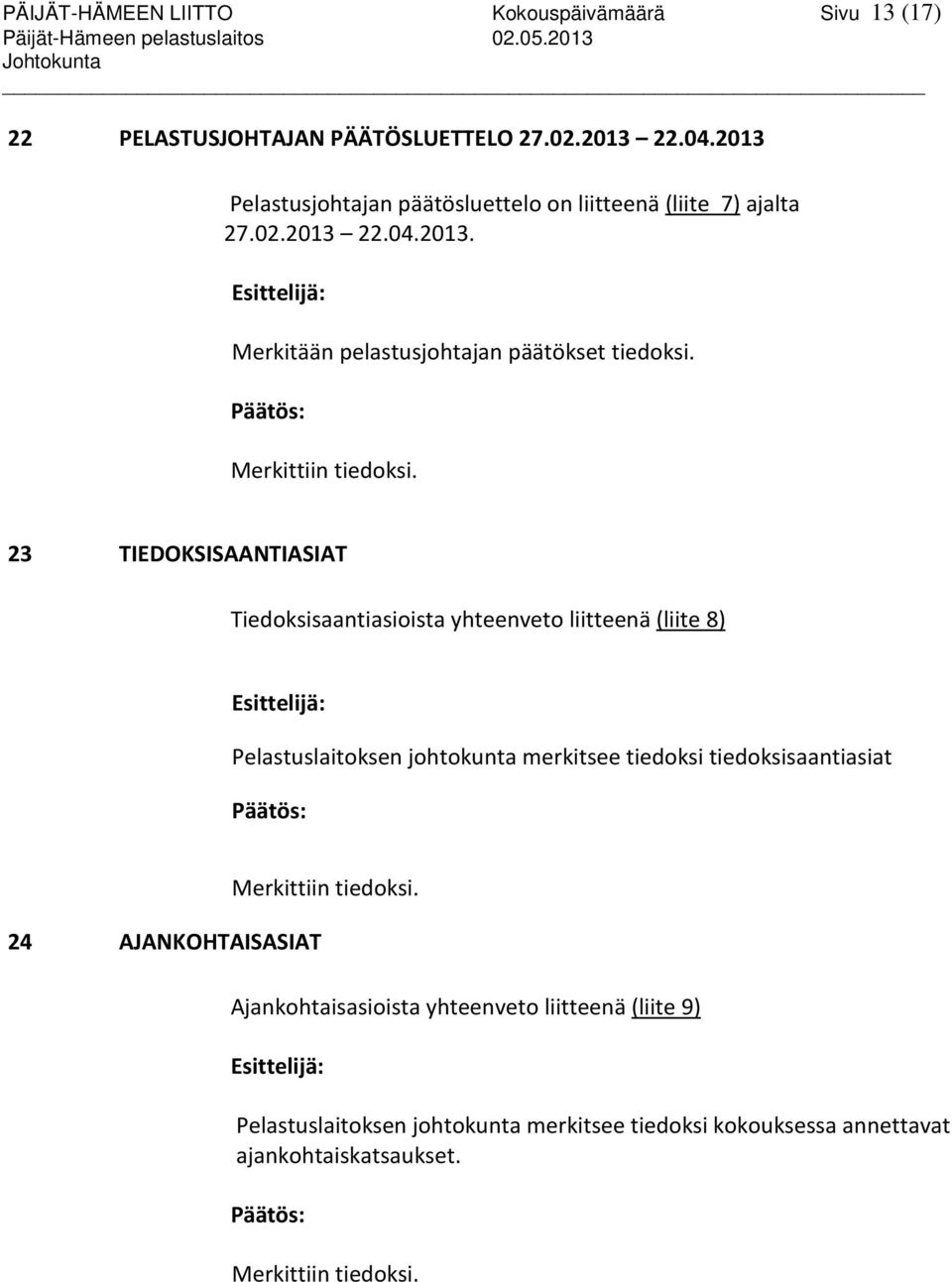 ajalta 23 TIEDOKSISAANTIASIAT Tiedoksisaantiasioista yhteenveto liitteenä (liite 8) Esittelijä: Pelastuslaitoksen johtokunta merkitsee tiedoksi tiedoksisaantiasiat Päätös: 24