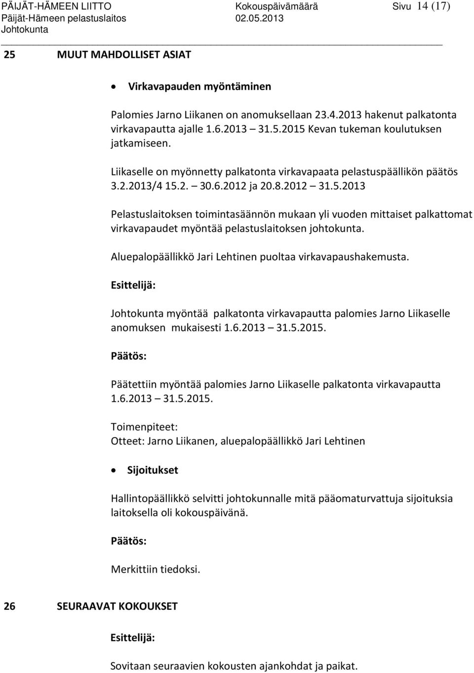 Aluepalopäällikkö Jari Lehtinen puoltaa virkavapaushakemusta. Esittelijä: Johtokunta myöntää palkatonta virkavapautta palomies Jarno Liikaselle anomuksen mukaisesti 1.6.2013 31.5.2015.