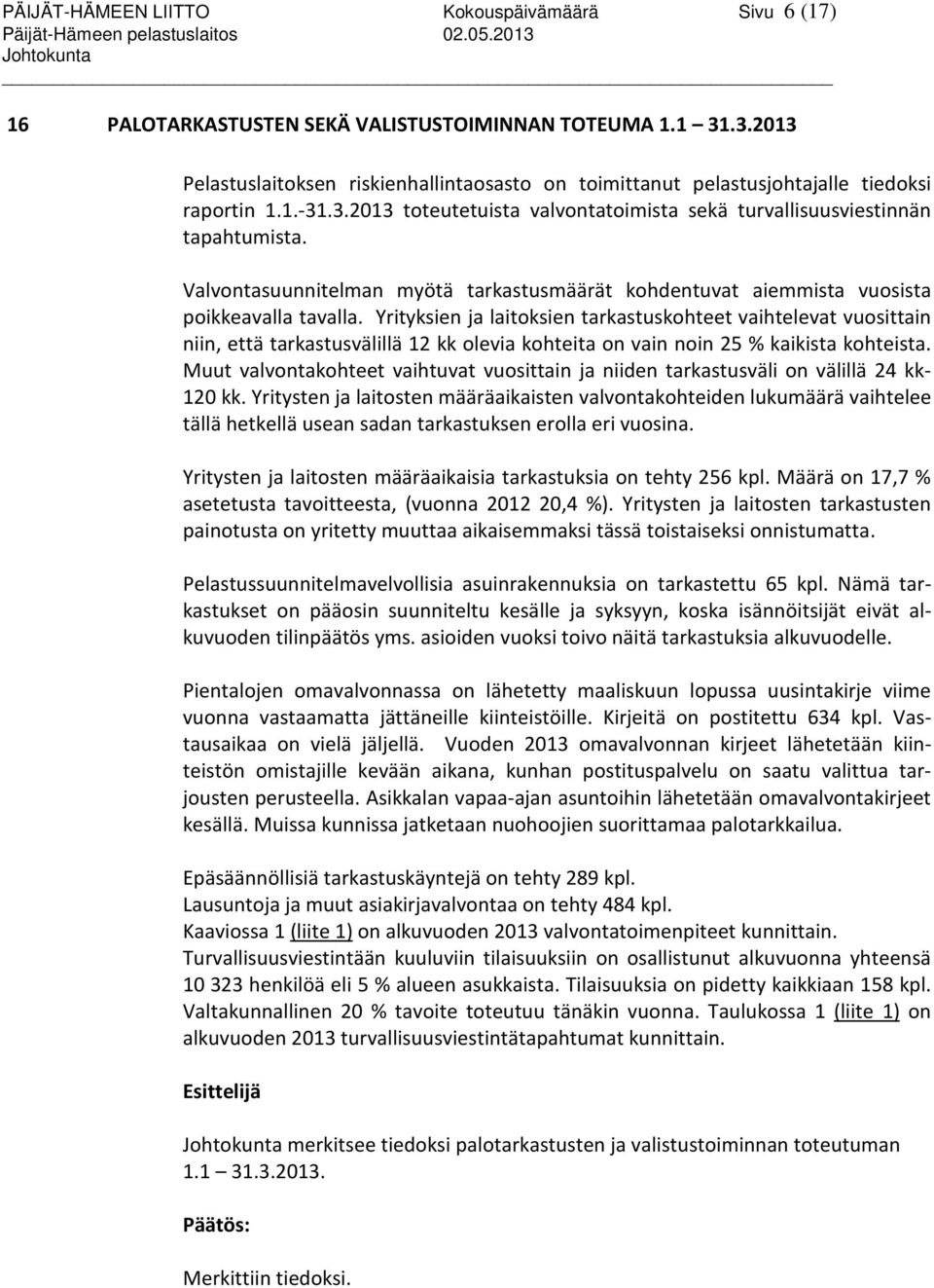 Yrityksien ja laitoksien tarkastuskohteet vaihtelevat vuosittain niin, että tarkastusvälillä 12 kk olevia kohteita on vain noin 25 % kaikista kohteista.