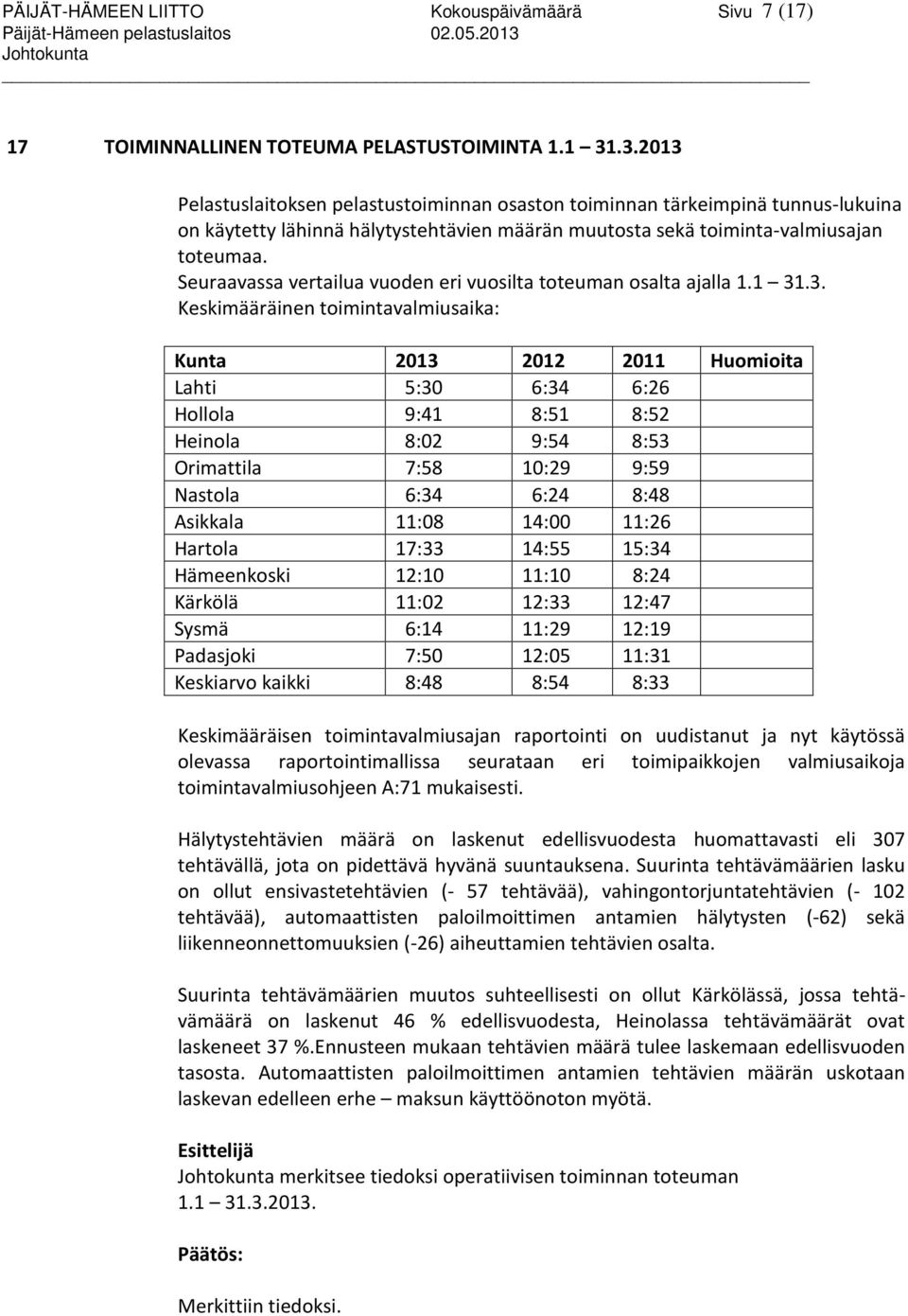 .3.2013 Pelastuslaitoksen pelastustoiminnan osaston toiminnan tärkeimpinä tunnus-lukuina on käytetty lähinnä hälytystehtävien määrän muutosta sekä toiminta-valmiusajan toteumaa.