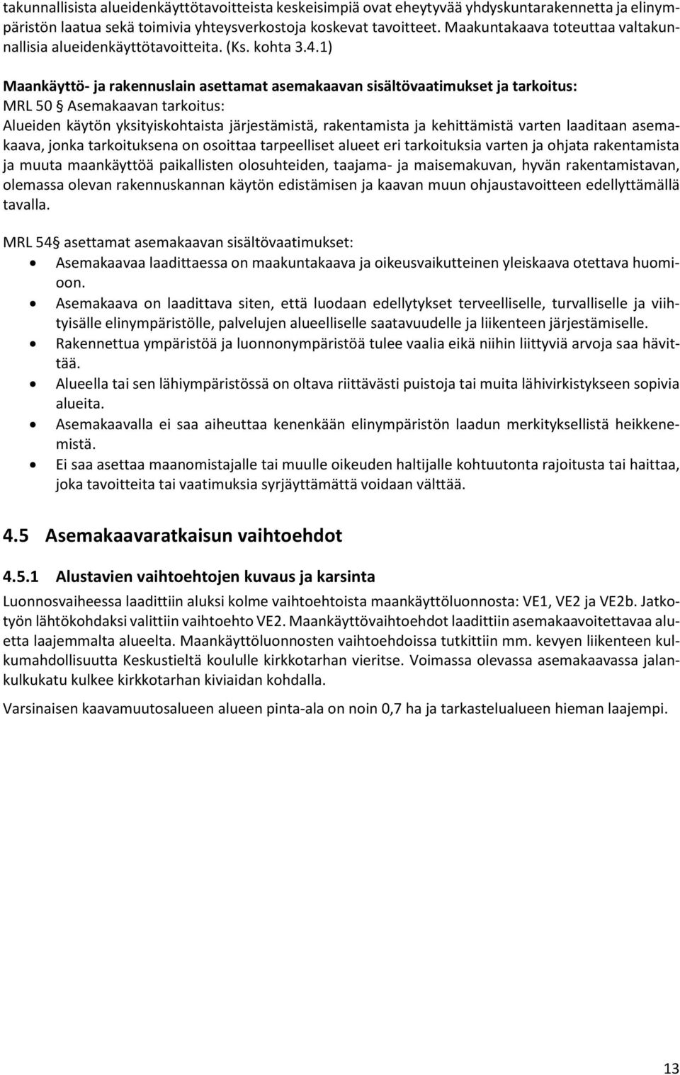 1) Maankäyttö- ja rakennuslain asettamat asemakaavan sisältövaatimukset ja tarkoitus: MRL 50 Asemakaavan tarkoitus: Alueiden käytön yksityiskohtaista järjestämistä, rakentamista ja kehittämistä