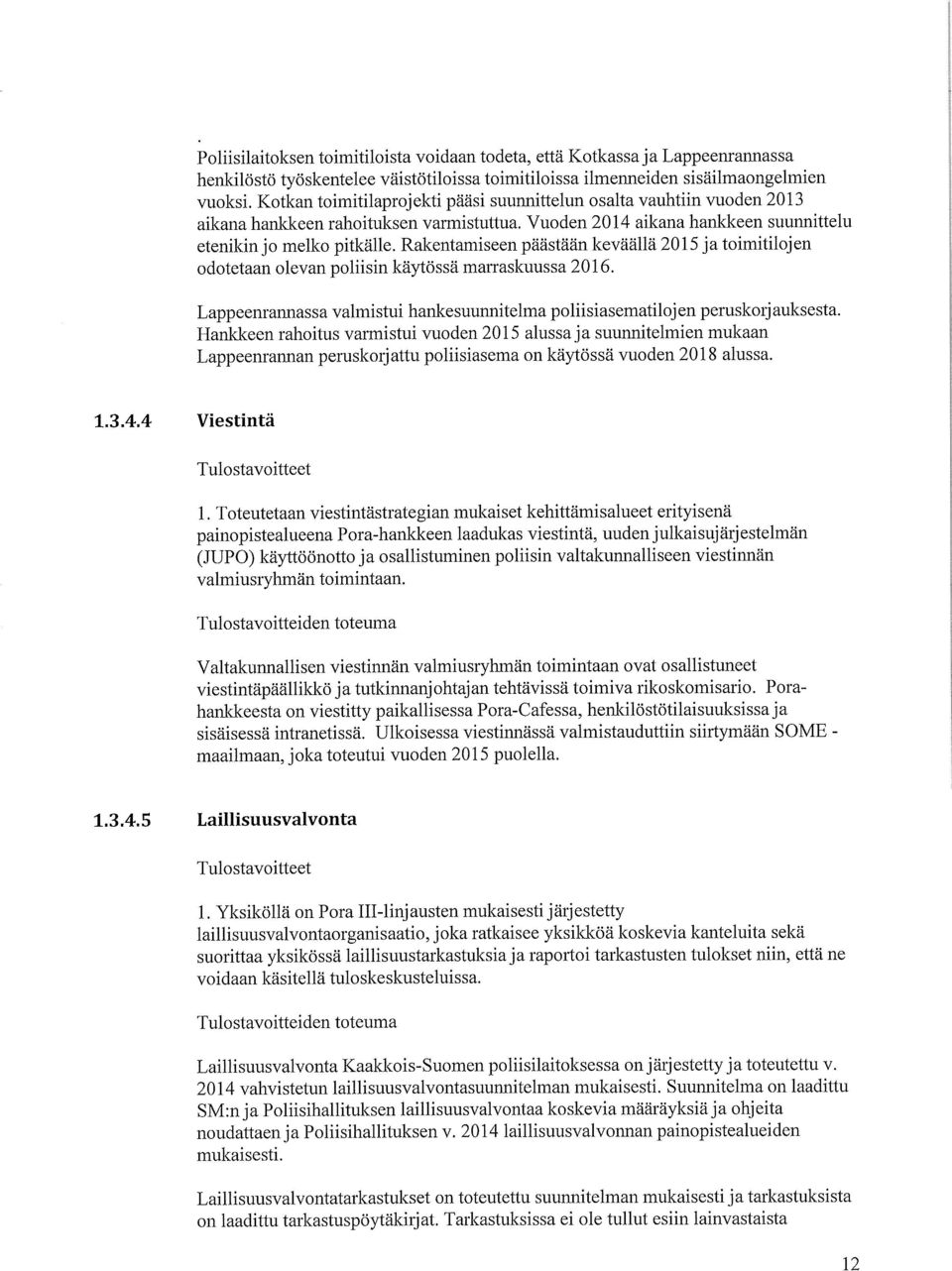 Rakentamiseen päästään keväällä 2015 ja toimitilojen odotetaan olevan poliisin käytössä marraskuussa 2016. Lappeenrannassa valmistui hankesuunnitelma poliisiasematilojen peruskorjauksesta.