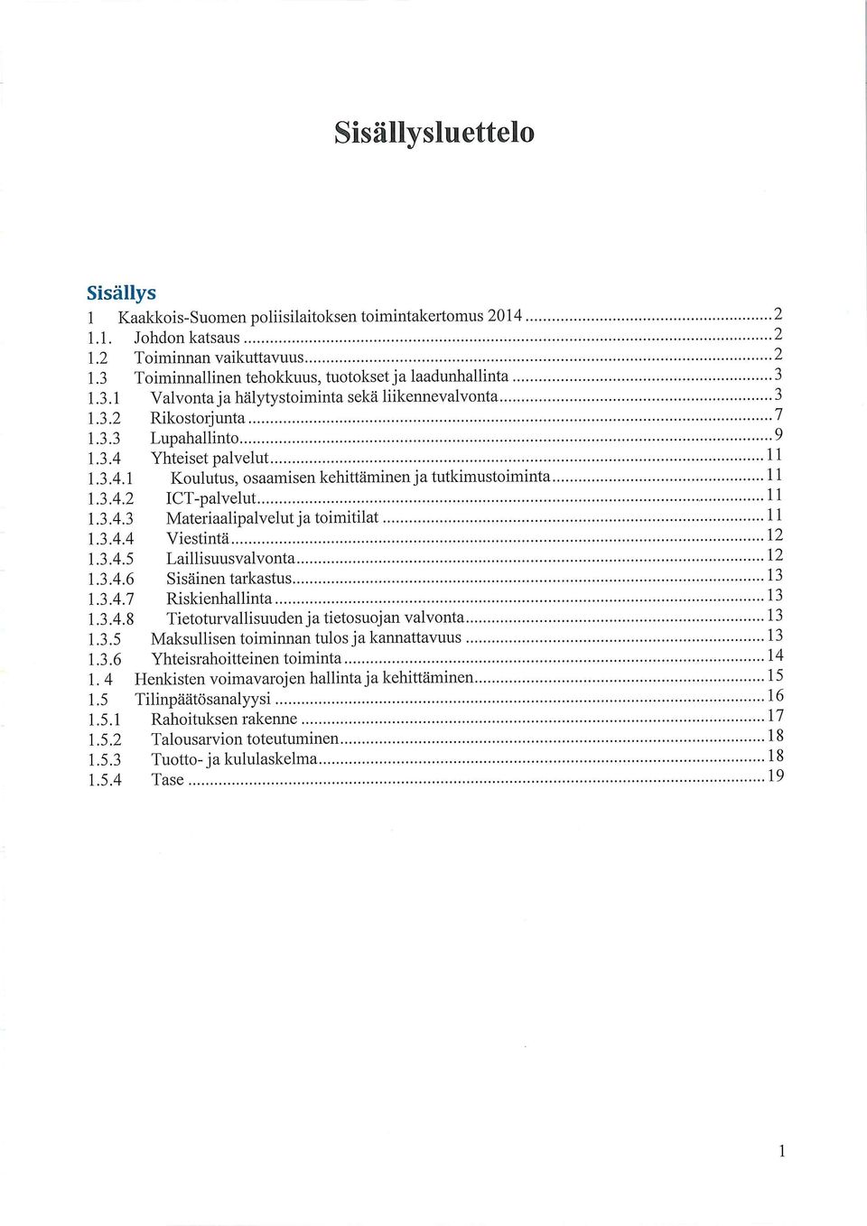 ..l l 1.3.4.2 ICT-palvelut...^ 1.3.4.3 Materiaalipalvelut ja toimitilat...l l 1.3.4.4 Viestintä... 12 1.3.4.5 Laillisuusvalvonta... 12 1.3.4.6 Sisäinen tarkastus... 13 1.3.4.7 Riskienhallinta... 13 1.3.4.8 Tietoturvallisuuden ja tietosuojan valvonta.