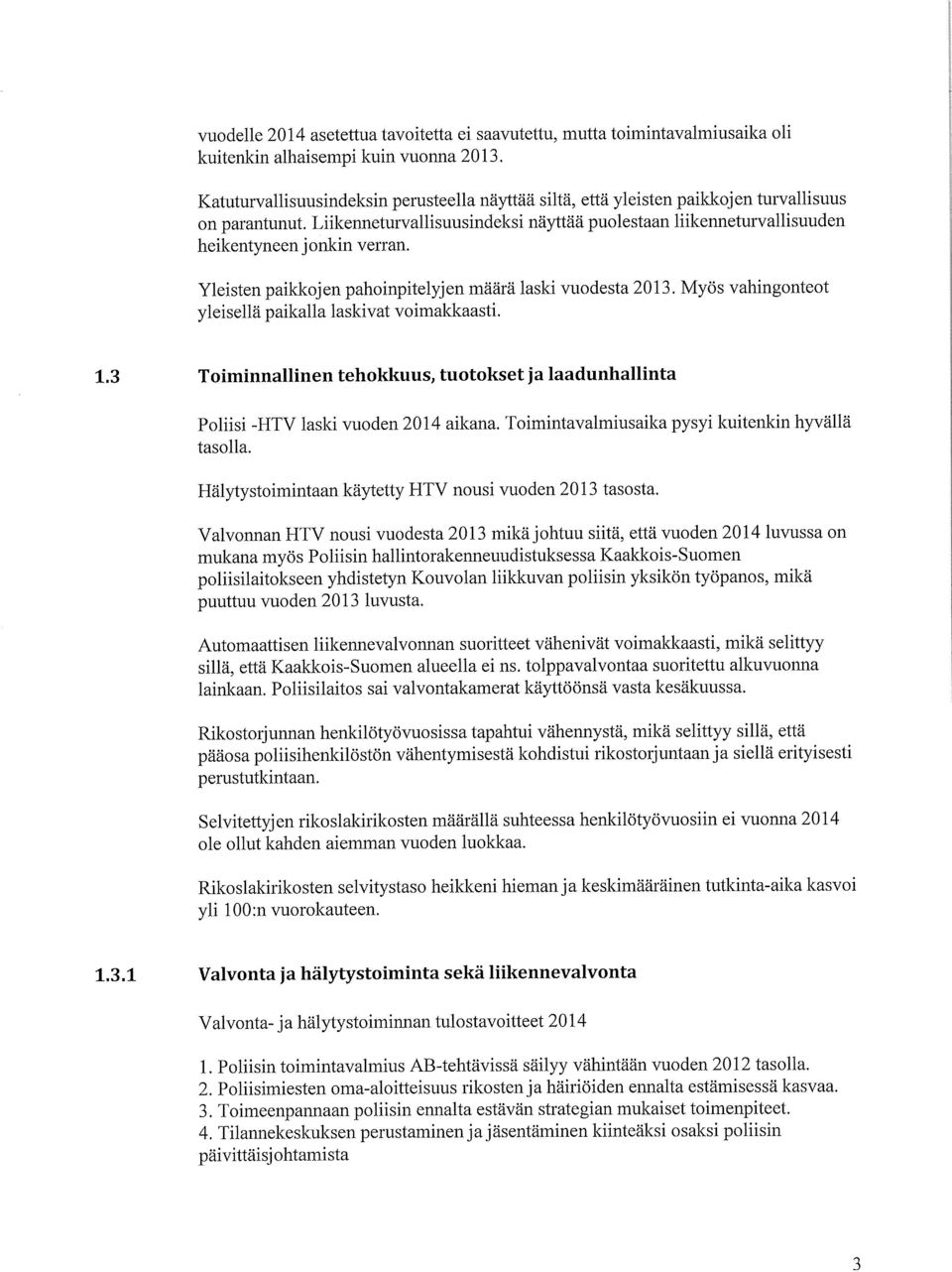 Liikemieturvallisuusindeksi näyttää puolestaan liikenneturvallisuuden heikentyneen jonkin verran. Yleisten paikkojen pahoinpitelyjen määrä laski vuodesta.