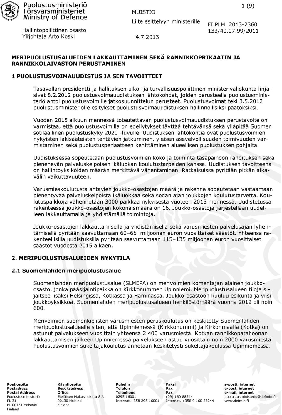 Puolustusvoimat teki 3.5.2012 puolustusministeriölle esitykset puolustusvoimauudistuksen hallinnollisiksi päätöksiksi.