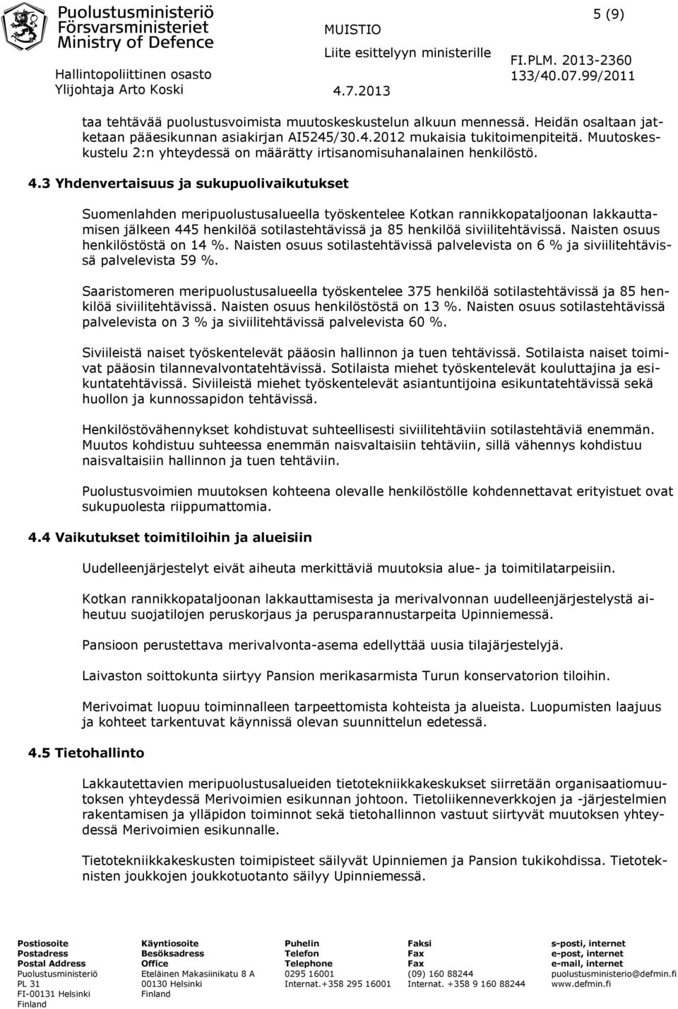 3 Yhdenvertaisuus ja sukupuolivaikutukset Suomenlahden meripuolustusalueella työskentelee Kotkan rannikkopataljoonan lakkauttamisen jälkeen 445 henkilöä sotilastehtävissä ja 85 henkilöä