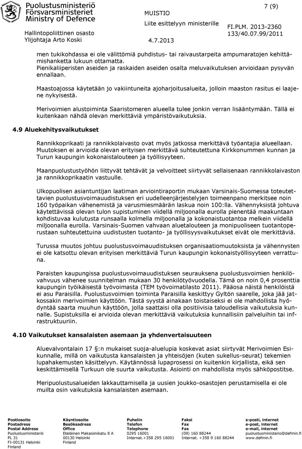 Maastoajossa käytetään jo vakiintuneita ajoharjoitusalueita, jolloin maaston rasitus ei laajene nykyisestä. Merivoimien alustoiminta Saaristomeren alueella tulee jonkin verran lisääntymään.