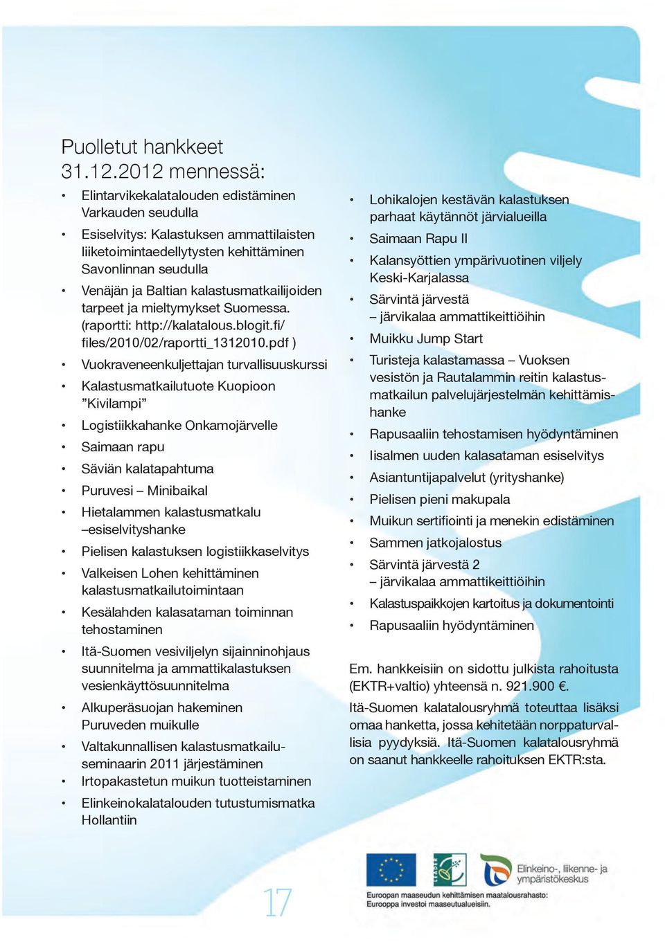 kalastusmatkailijoiden tarpeet ja mieltymykset Suomessa. (raportti: http://kalatalous.blogit.fi/ files/2010/02/raportti_1312010.