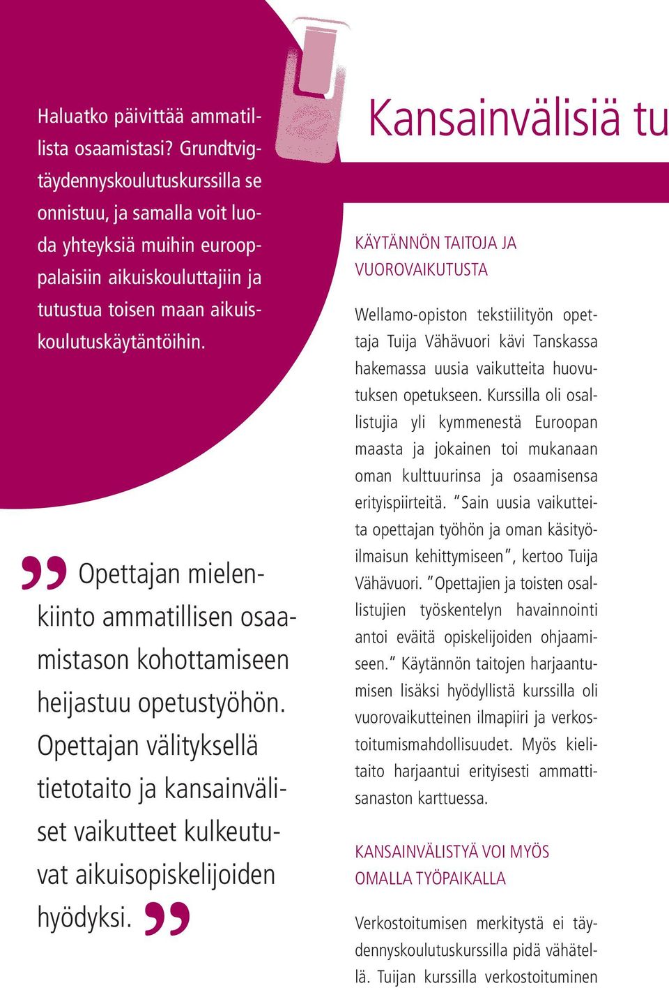 Opettajan mielenkiinto ammatillisen osaamistason kohottamiseen heijastuu opetustyöhön. Opettajan välityksellä tietotaito ja kansainväliset vaikutteet kulkeutuvat aikuisopiskelijoiden hyödyksi.