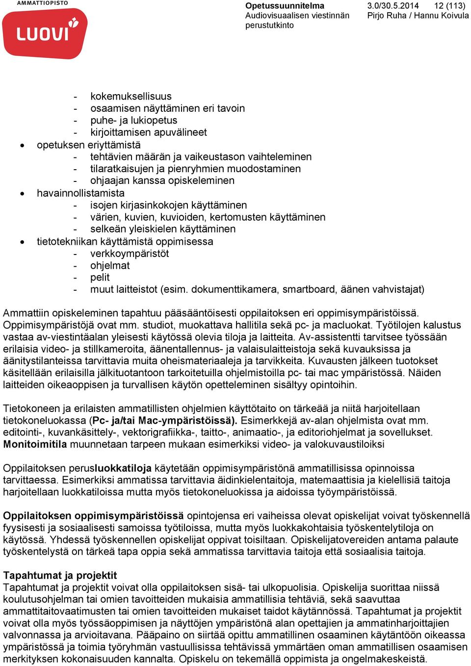 tilaratkaisujen ja pienryhmien muodostaminen - ohjaajan kanssa opiskeleminen havainnollistamista - isojen kirjasinkokojen käyttäminen - värien, kuvien, kuvioiden, kertomusten käyttäminen - selkeän