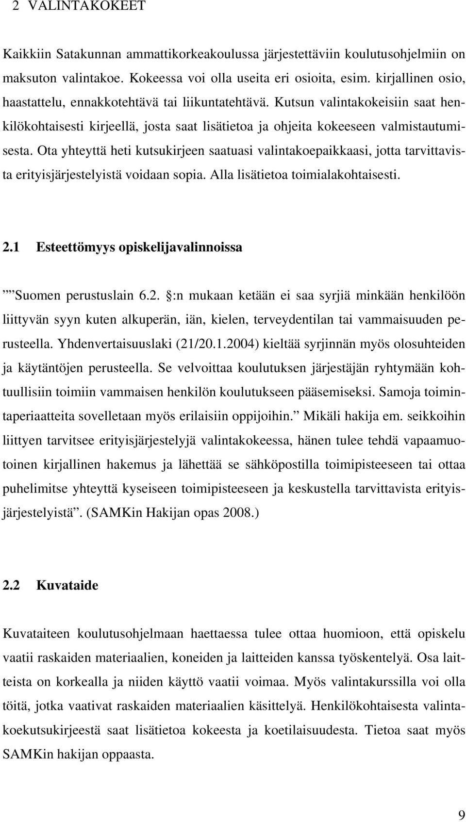 Ota yhteyttä heti kutsukirjeen saatuasi valintakoepaikkaasi, jotta tarvittavista erityisjärjestelyistä voidaan sopia. Alla lisätietoa toimialakohtaisesti. 2.