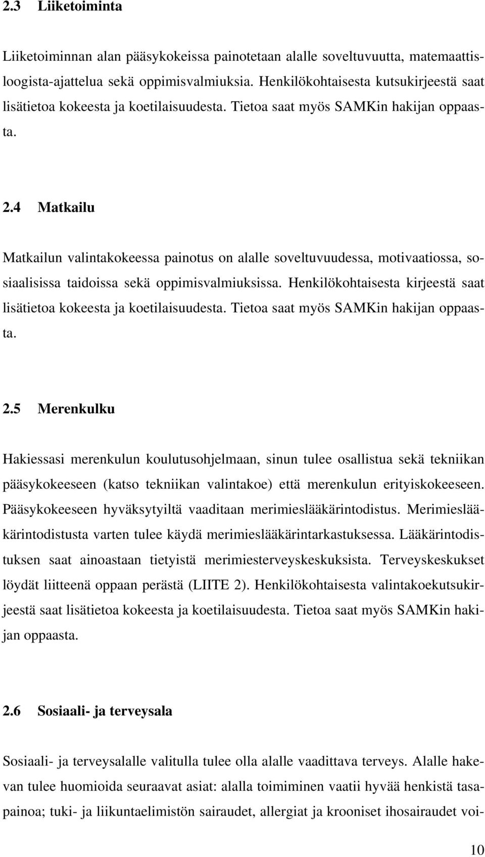 4 Matkailu Matkailun valintakokeessa painotus on alalle soveltuvuudessa, motivaatiossa, sosiaalisissa taidoissa sekä oppimisvalmiuksissa.