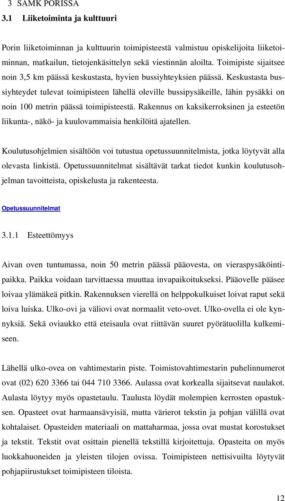 Keskustasta bussiyhteydet tulevat toimipisteen lähellä oleville bussipysäkeille, lähin pysäkki on noin 100 metrin päässä toimipisteestä.