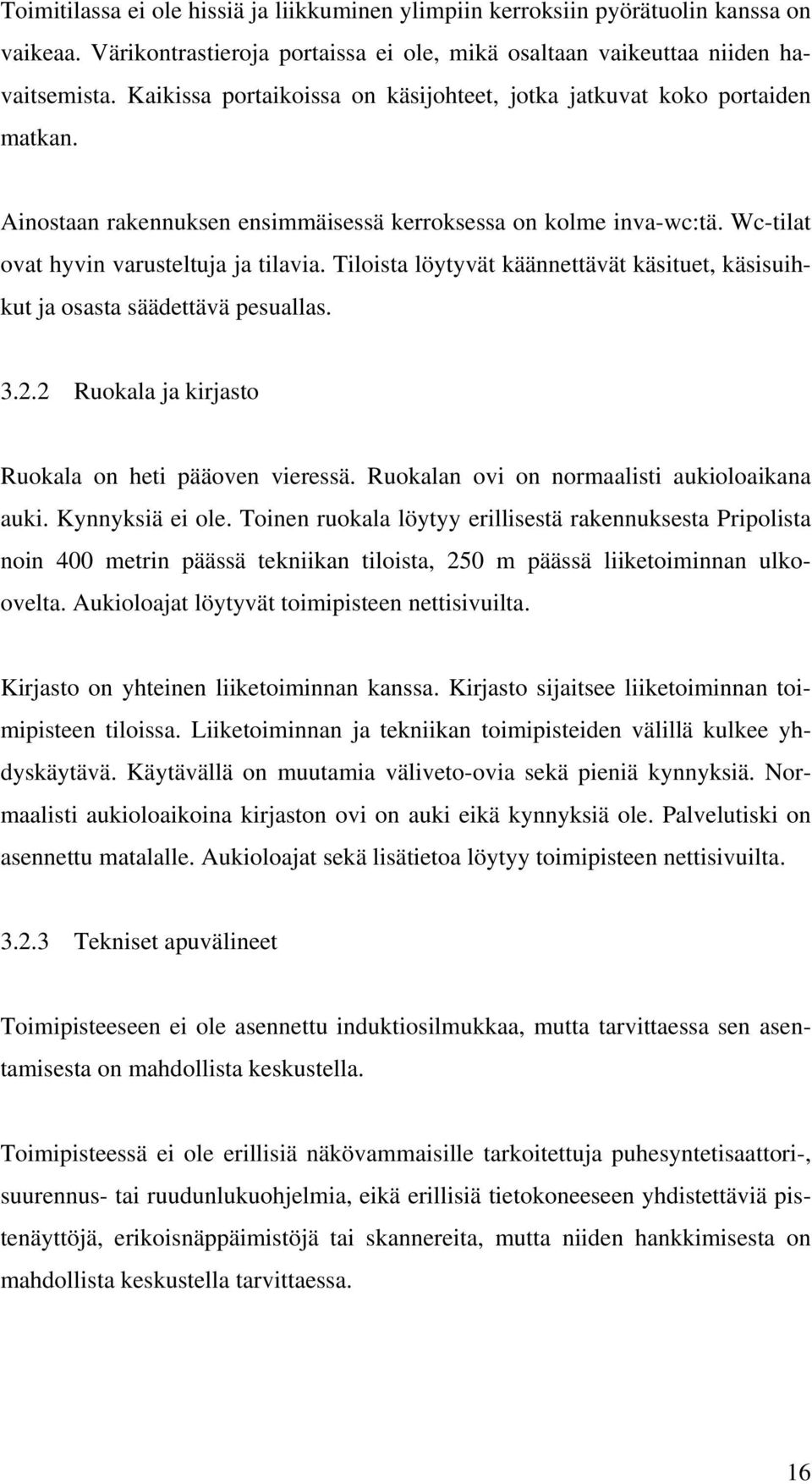 Tiloista löytyvät käännettävät käsituet, käsisuihkut ja osasta säädettävä pesuallas. 3.2.2 Ruokala ja kirjasto Ruokala on heti pääoven vieressä. Ruokalan ovi on normaalisti aukioloaikana auki.