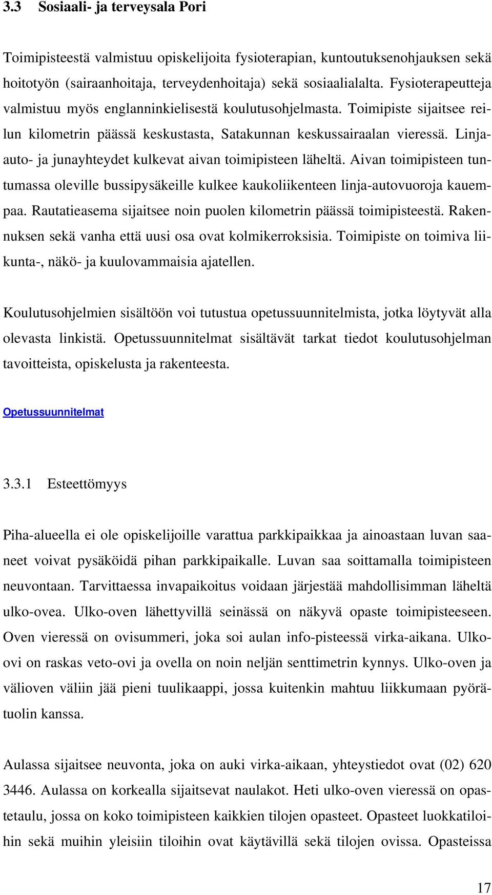 Linjaauto- ja junayhteydet kulkevat aivan toimipisteen läheltä. Aivan toimipisteen tuntumassa oleville bussipysäkeille kulkee kaukoliikenteen linja-autovuoroja kauempaa.