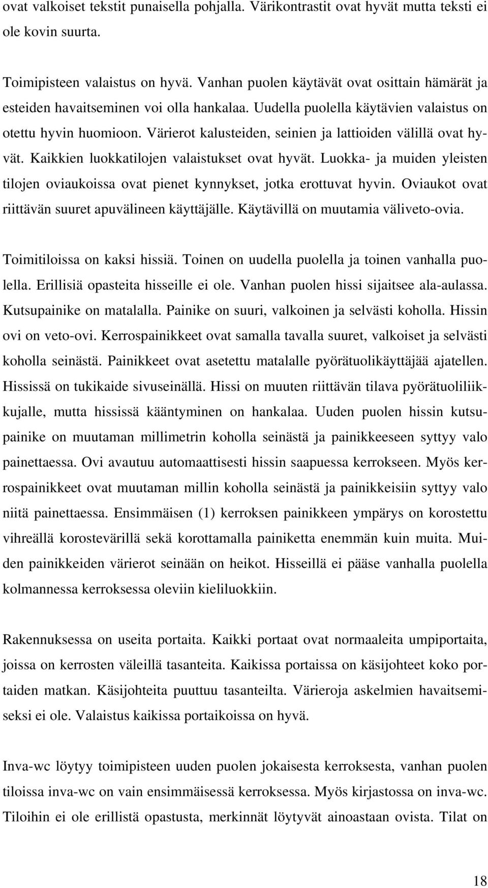 Värierot kalusteiden, seinien ja lattioiden välillä ovat hyvät. Kaikkien luokkatilojen valaistukset ovat hyvät.