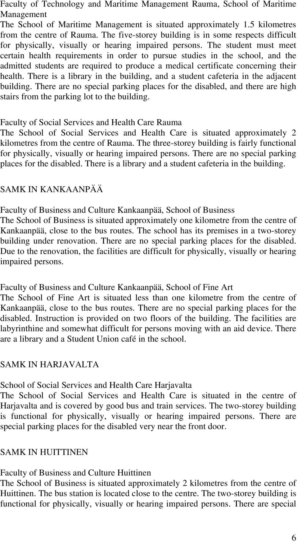 The student must meet certain health requirements in order to pursue studies in the school, and the admitted students are required to produce a medical certificate concerning their health.