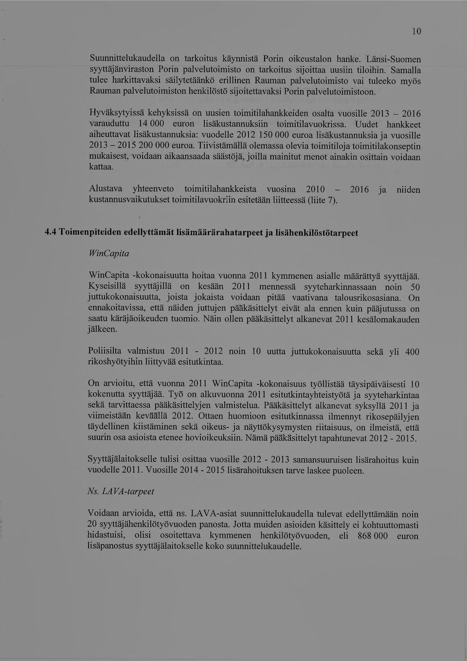 Hyväksytyissä kehyksissä on uusien toimitilahankkeiden osalta vuosille 2013-2016 varauduttu 14 000 euron lisäkustannuksiin toimitilavuokrissa.