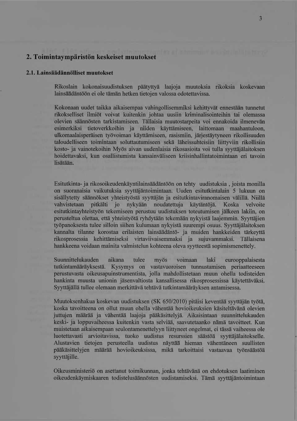 Kokonaan uudet taikka aikaisempaa vahingollisemmiksi kehittyvät ennestään tunnetut rikokselliset ilmiöt voivat kuitenkin johtaa uusiin kriminalisointeihin tai olemassa olevien säännösten