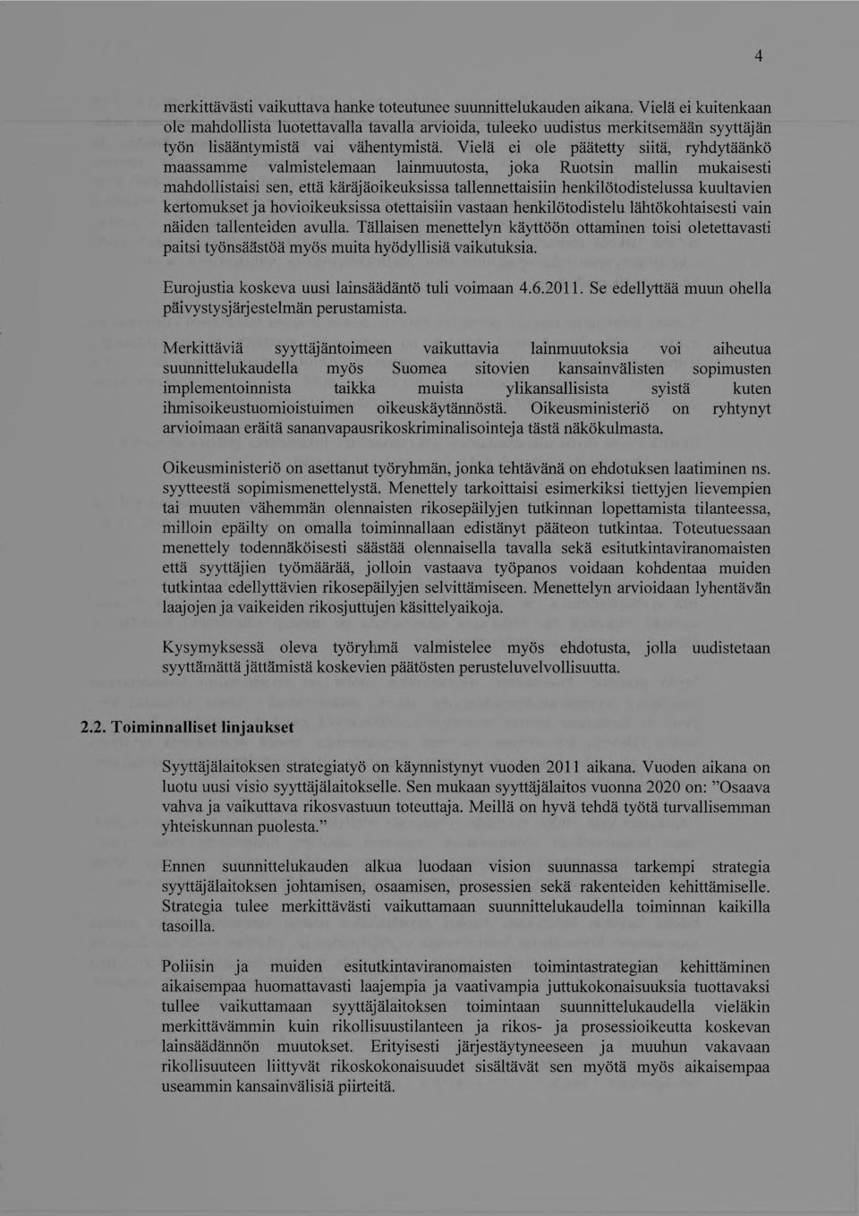 Vielä ei ole päätetty siitä, ryhdytäänkö maassamme valmistelemaan lainmuutosta, joka Ruotsin mallin mukaisesti mahdollistaisi sen, että käräjäoikeuksissa tallennettaisiin henkilötodistelussa