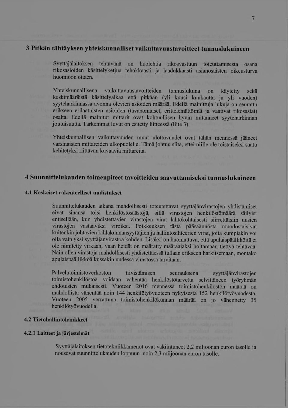 Yhteiskunnallisena vaikuttavuustavoitteiden tunnus lukuna on käytetty sekä keskimääräistä käsittelyaikaa että pitkään (yli kuusi kuukautta ja yli vuoden) syyteharkinnassa avonna olevien asioiden