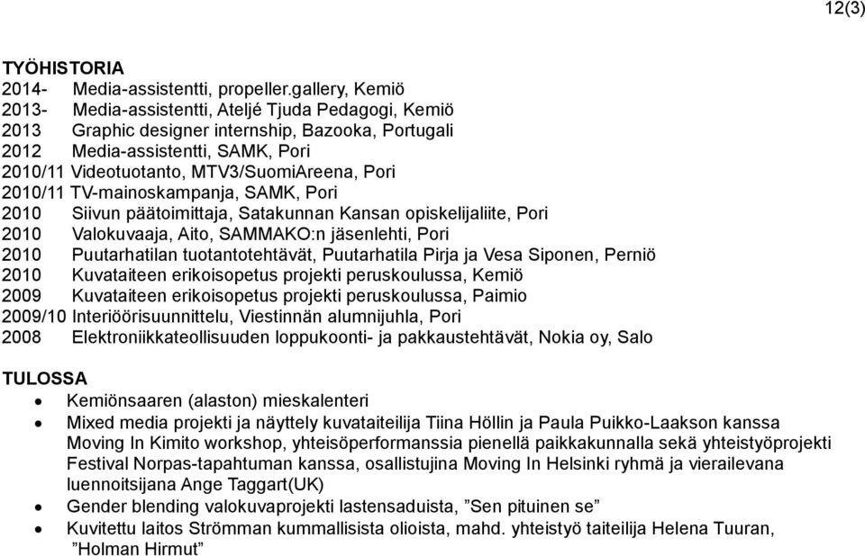 Pori 2010/11 TV-mainoskampanja, SAMK, Pori 2010 Siivun päätoimittaja, Satakunnan Kansan opiskelijaliite, Pori 2010 Valokuvaaja, Aito, SAMMAKO:n jäsenlehti, Pori 2010 Puutarhatilan tuotantotehtävät,